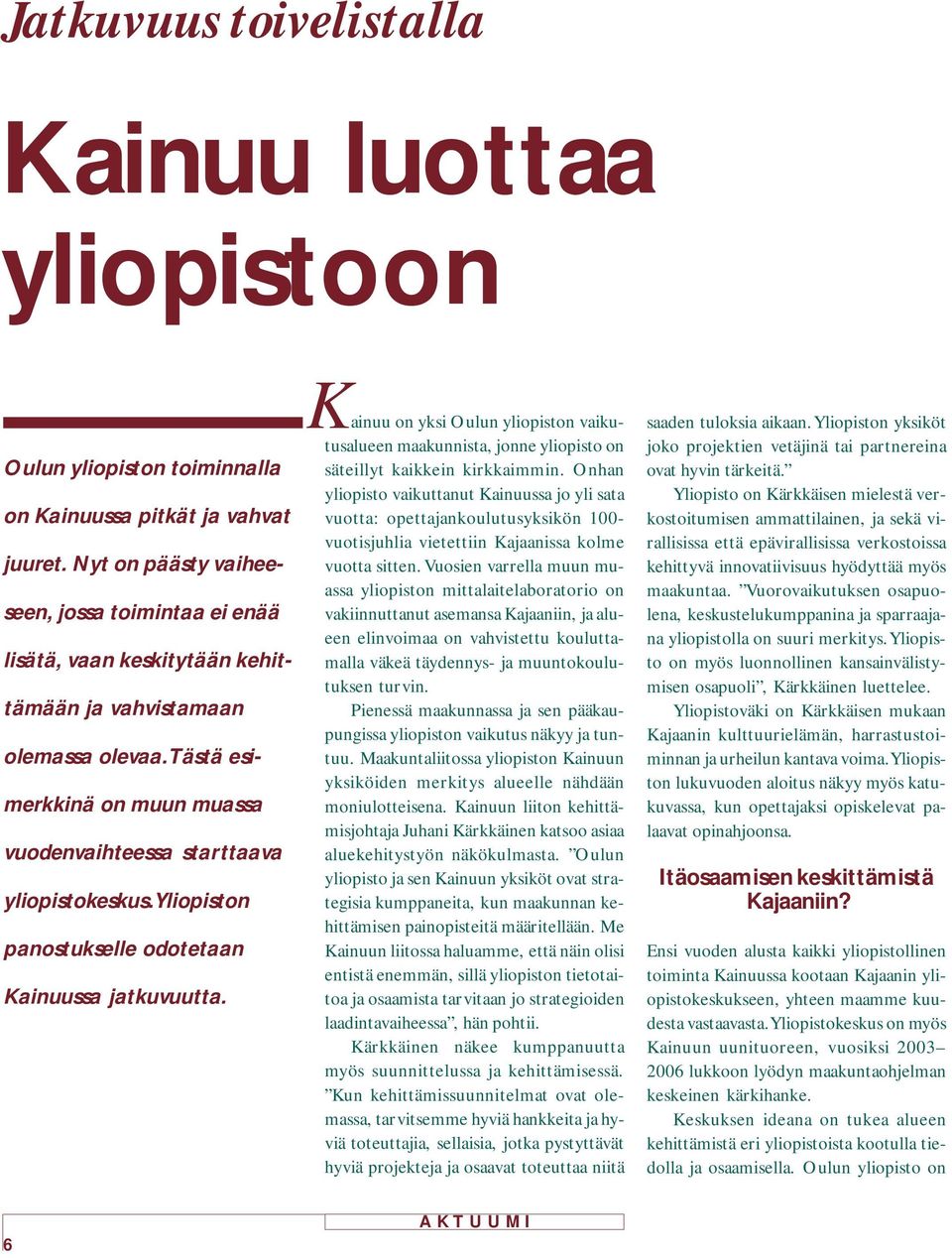 Yliopiston panostukselle odotetaan Kainuussa jatkuvuutta. Kainuu on yksi Oulun yliopiston vaikutusalueen maakunnista, jonne yliopisto on säteillyt kaikkein kirkkaimmin.