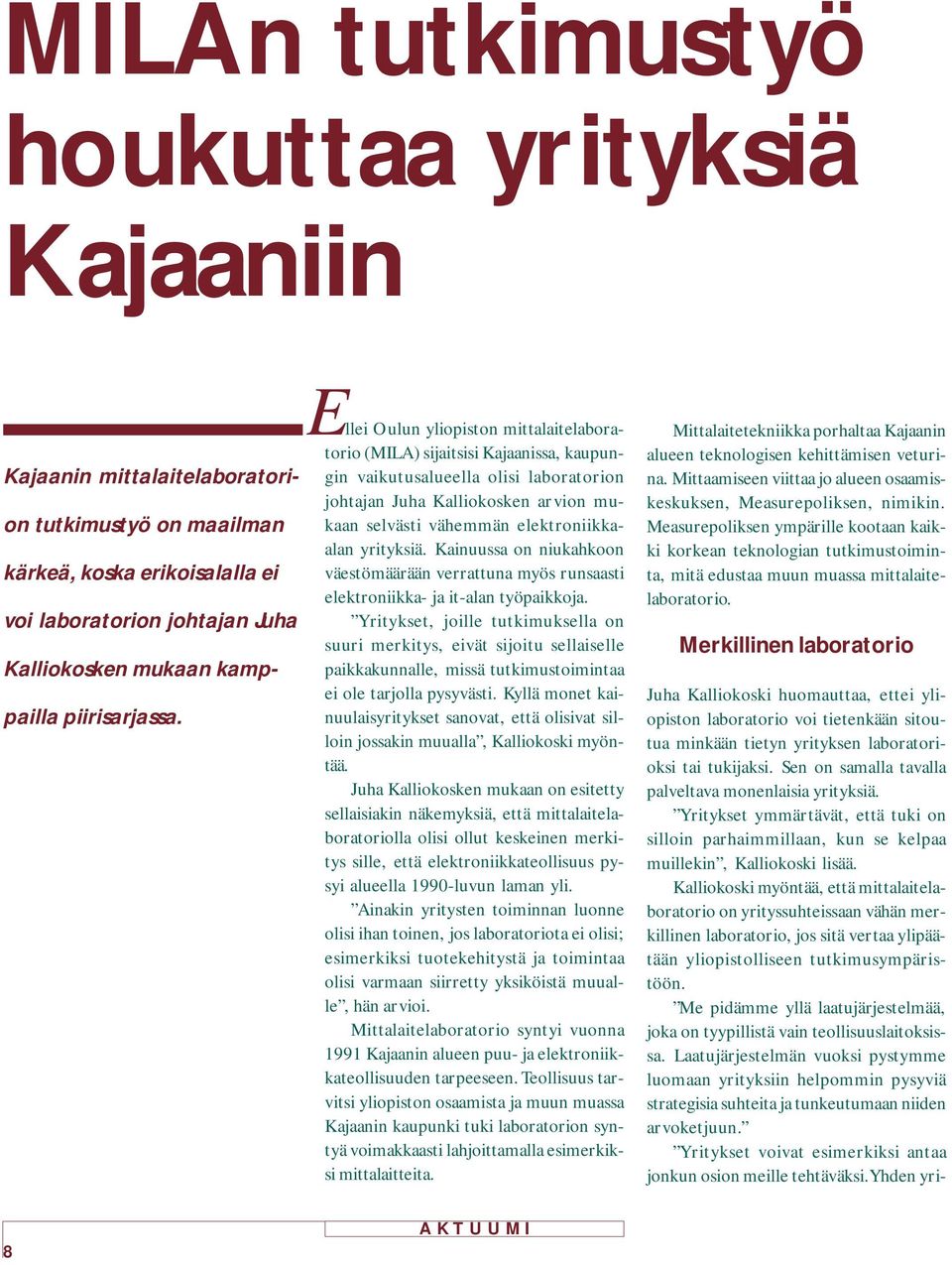 Ellei Oulun yliopiston mittalaitelaboratorio (MILA) sijaitsisi Kajaanissa, kaupungin vaikutusalueella olisi laboratorion johtajan Juha Kalliokosken arvion mukaan selvästi vähemmän elektroniikkaalan