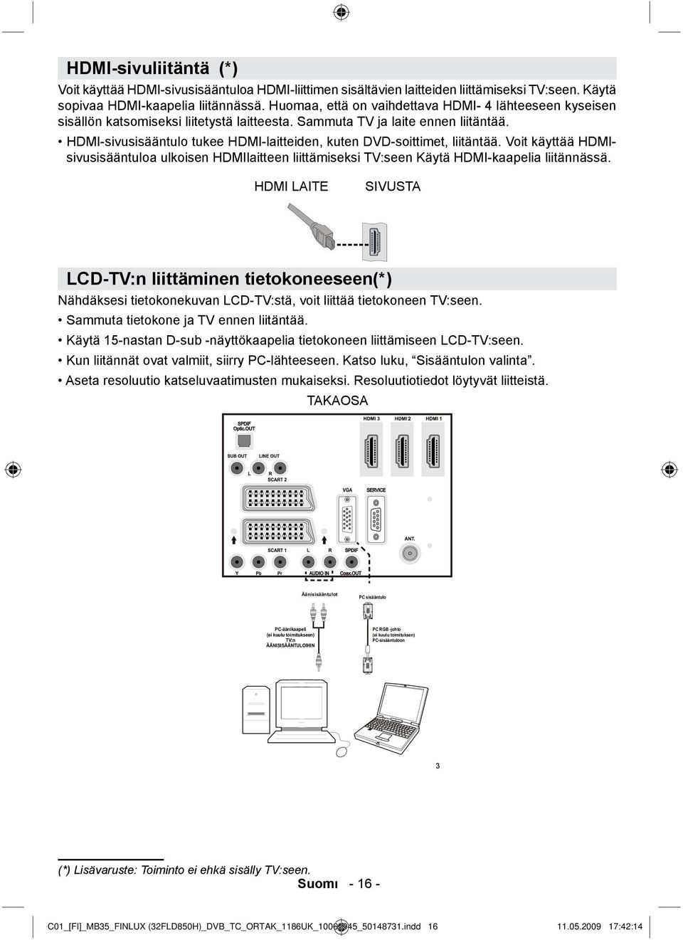 HDMI-sivusisääntulo tukee HDMI-laitteiden, kuten DVD-soittimet, liitäntää. Voit käyttää HDMIsivusisääntuloa ulkoisen HDMIlaitteen liittämiseksi TV:seen Käytä HDMI-kaapelia liitännässä.