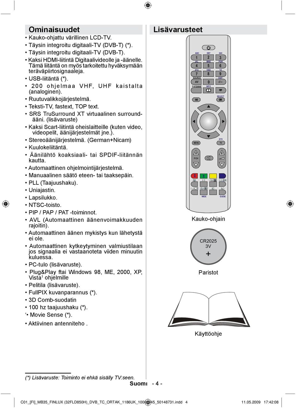 SRS TruSurround XT virtuaalinen surroundääni. (lisävaruste) Kaksi Scart-liitintä oheislaitteille (kuten video, videopelit, äänijärjestelmät jne.). Stereoäänijärjestelmä.