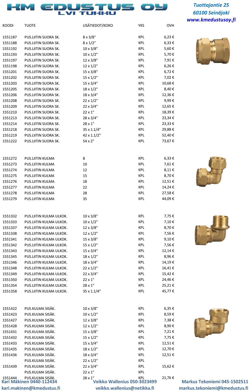 LIITIN SUORA SK. 15 x 3/4" KPL 10,68 1551205 PUS.LIITIN SUORA SK. 18 x 1/2" KPL 8,40 1551206 PUS.LIITIN SUORA SK. 18 x 3/4" KPL 12,36 1551208 PUS.LIITIN SUORA SK. 22 x 1/2" KPL 9,99 1551209 PUS.