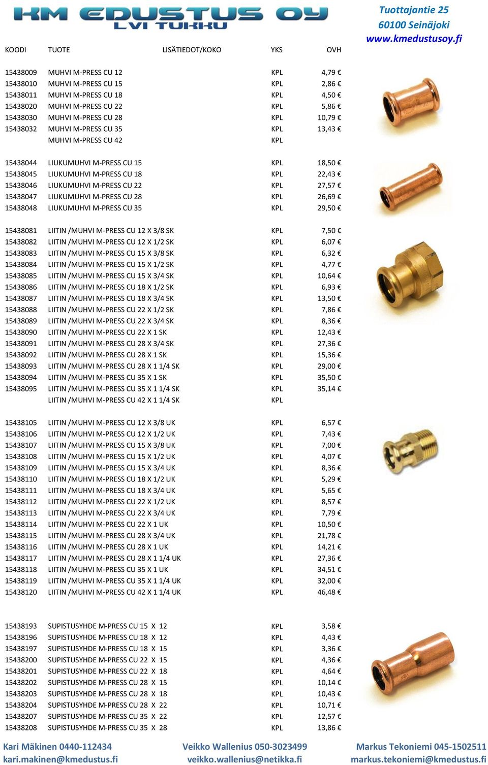 LIUKUMUHVI M-PRESS CU 28 KPL 26,69 15438048 LIUKUMUHVI M-PRESS CU 35 KPL 29,50 15438081 LIITIN /MUHVI M-PRESS CU 12 X 3/8 SK KPL 7,50 15438082 LIITIN /MUHVI M-PRESS CU 12 X 1/2 SK KPL 6,07 15438083