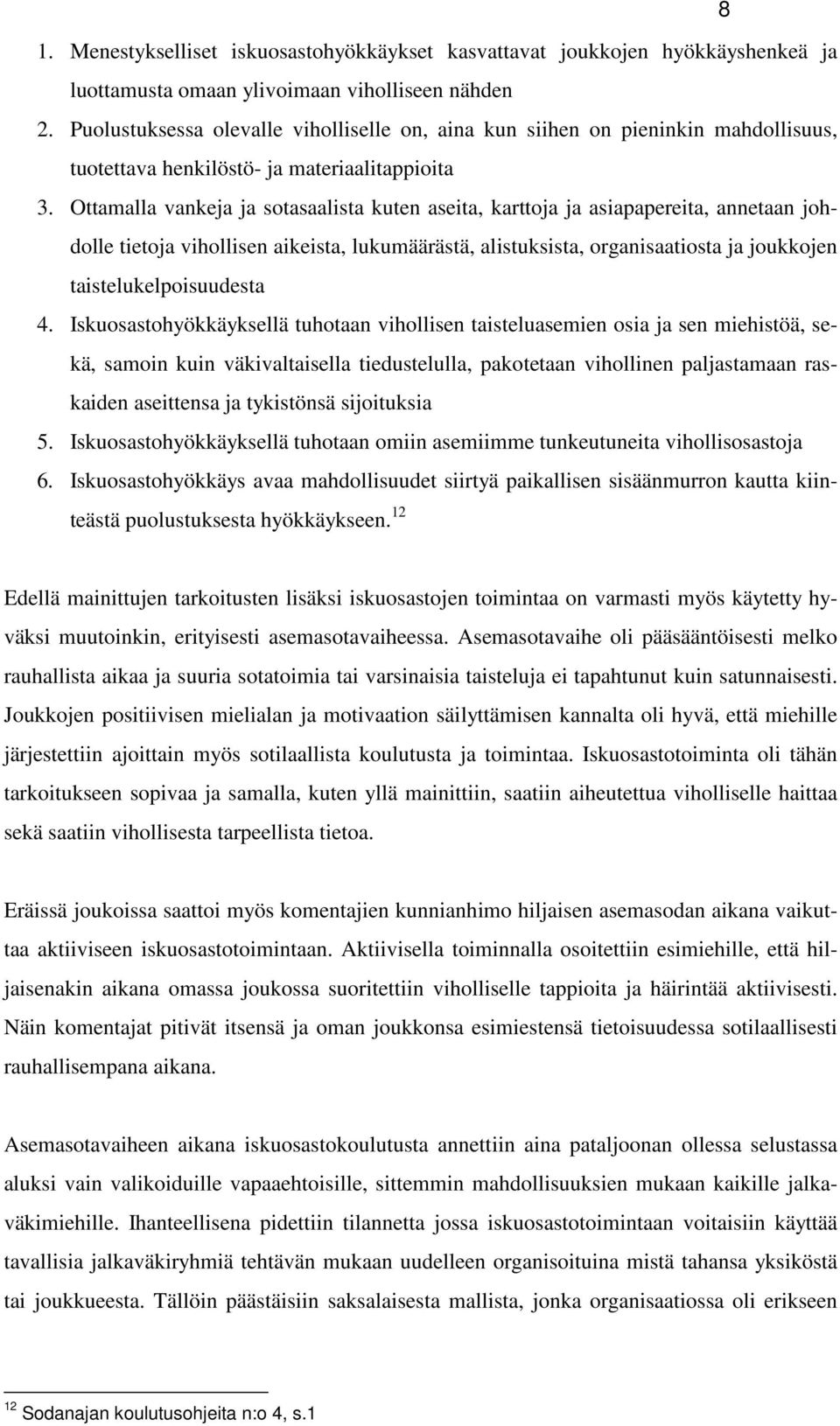 Ottamalla vankeja ja sotasaalista kuten aseita, karttoja ja asiapapereita, annetaan johdolle tietoja vihollisen aikeista, lukumäärästä, alistuksista, organisaatiosta ja joukkojen