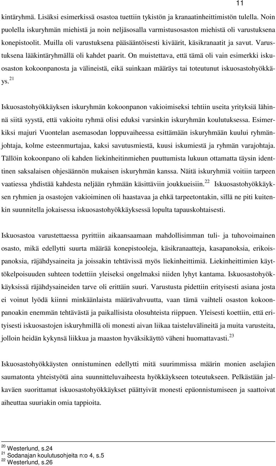 Varustuksena lääkintäryhmällä oli kahdet paarit. On muistettava, että tämä oli vain esimerkki iskuosaston kokoonpanosta ja välineistä, eikä suinkaan määräys tai toteutunut iskuosastohyökkäys.