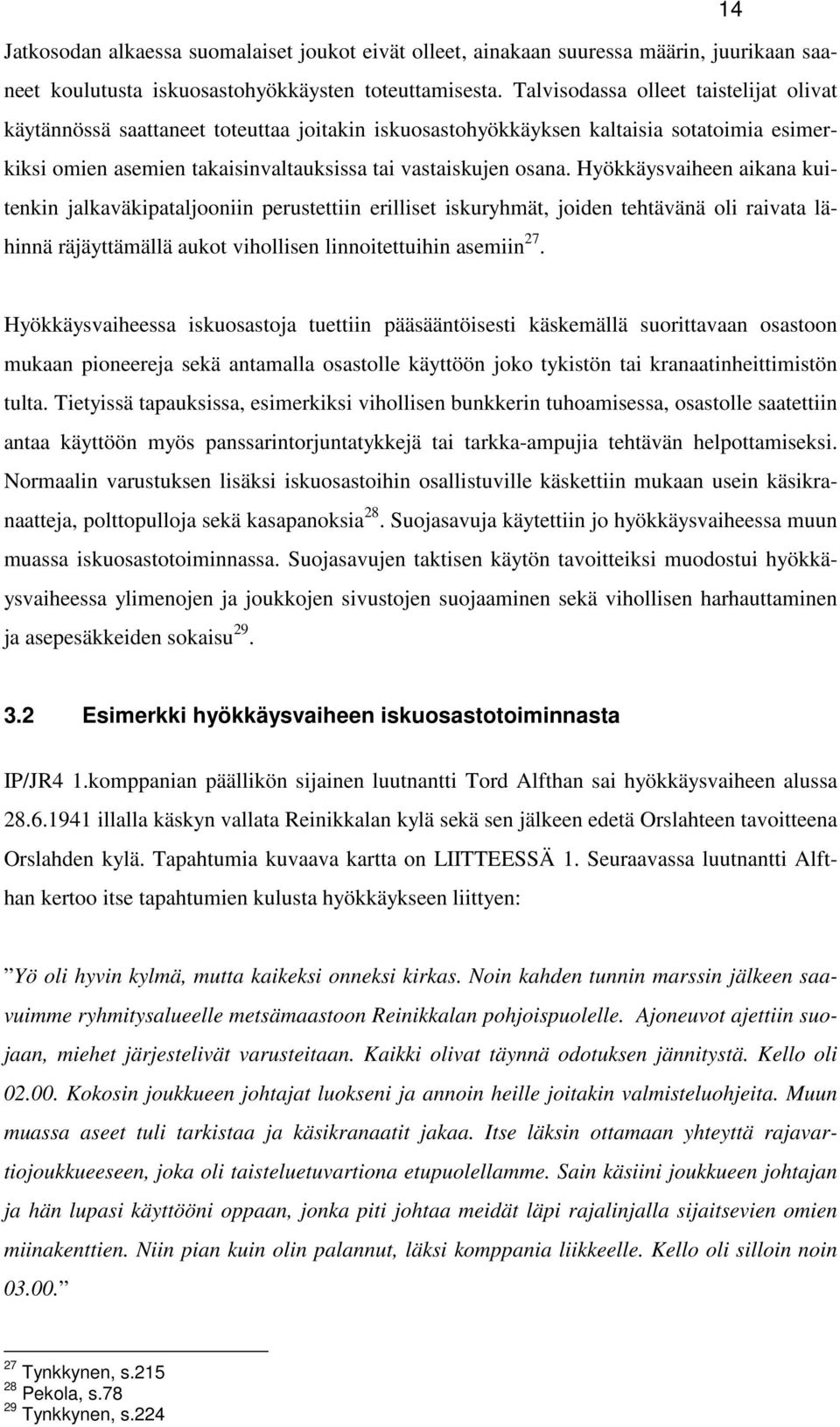 Hyökkäysvaiheen aikana kuitenkin jalkaväkipataljooniin perustettiin erilliset iskuryhmät, joiden tehtävänä oli raivata lähinnä räjäyttämällä aukot vihollisen linnoitettuihin asemiin 27.