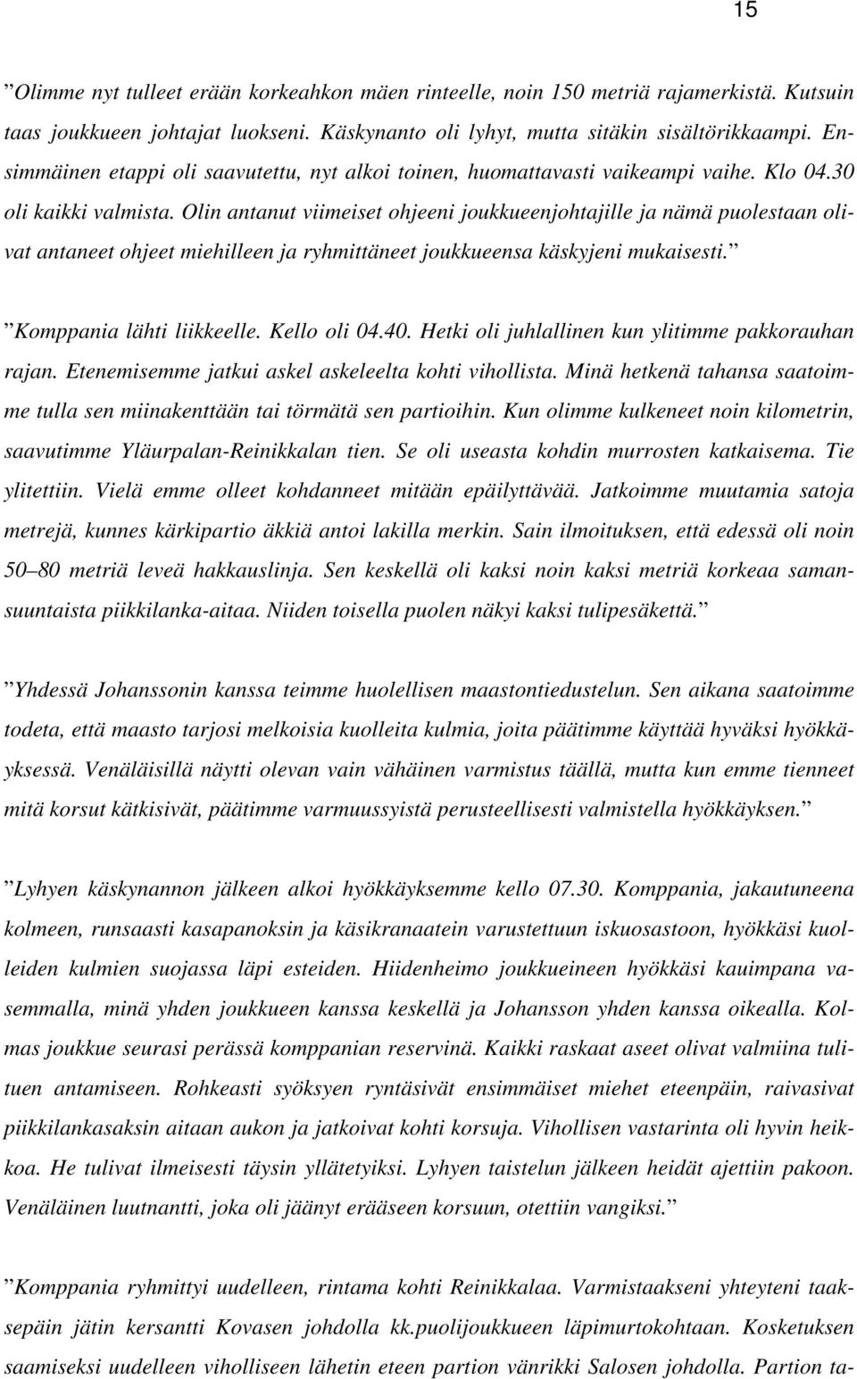 Olin antanut viimeiset ohjeeni joukkueenjohtajille ja nämä puolestaan olivat antaneet ohjeet miehilleen ja ryhmittäneet joukkueensa käskyjeni mukaisesti. Komppania lähti liikkeelle. Kello oli 04.40.