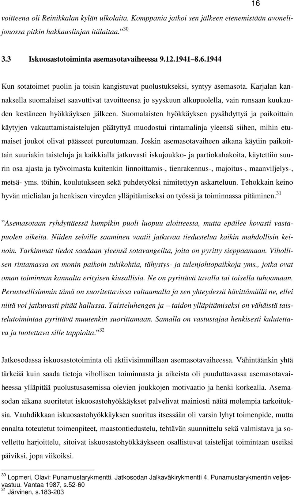 Karjalan kannaksella suomalaiset saavuttivat tavoitteensa jo syyskuun alkupuolella, vain runsaan kuukauden kestäneen hyökkäyksen jälkeen.