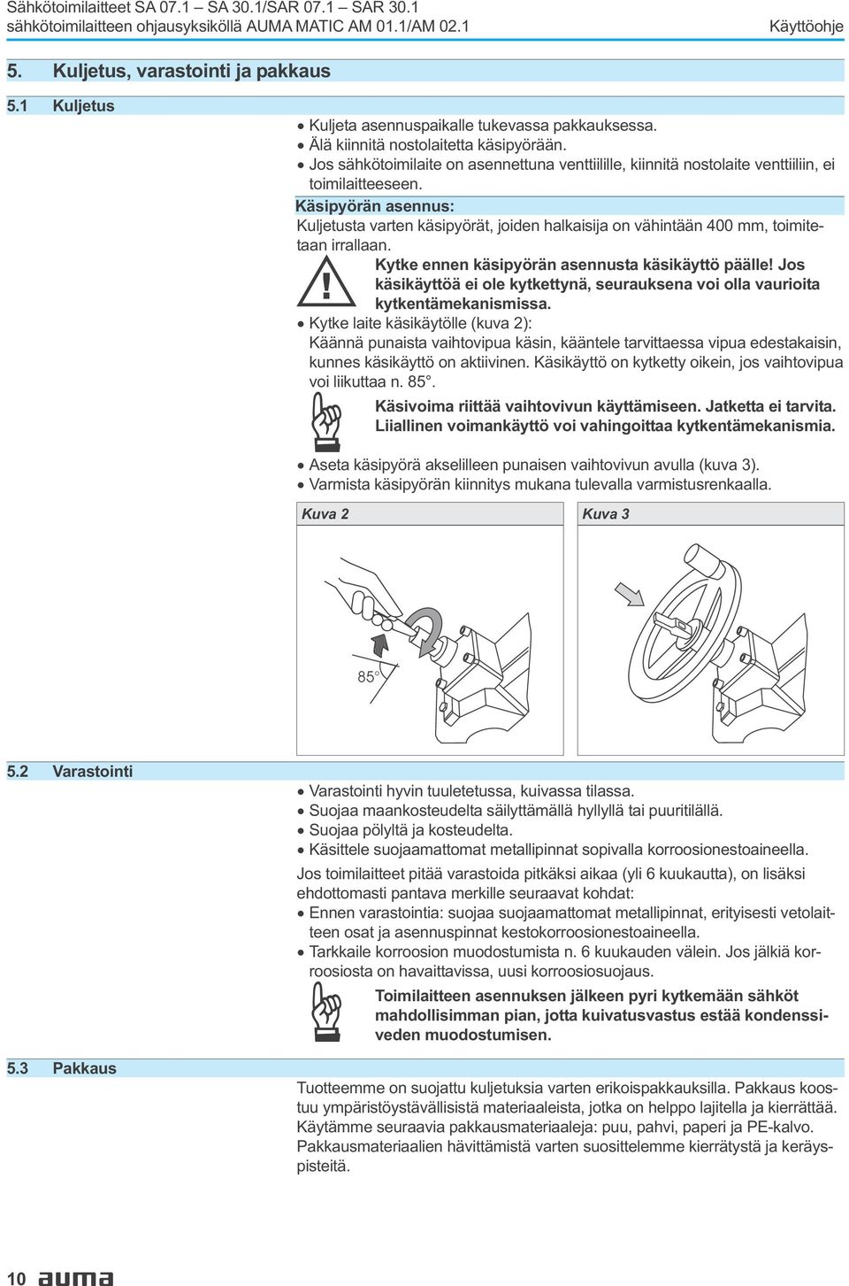 mm, toimitetaan irrallaan Kytke ennen käsipyörän asennusta käsikäyttö päälle!