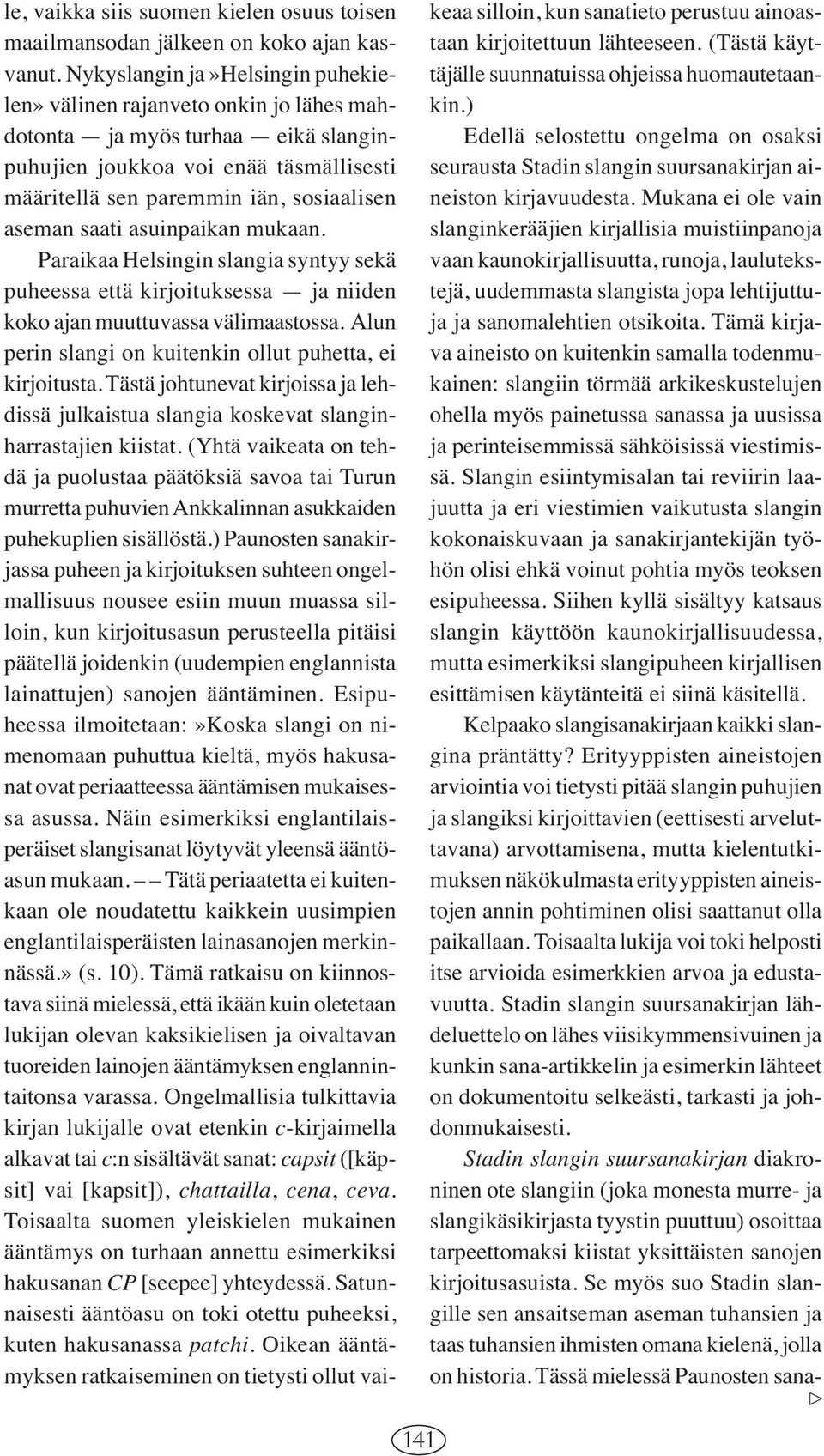 saati asuinpaikan mukaan. Paraikaa Helsingin slangia syntyy sekä puheessa että kirjoituksessa ja niiden koko ajan muuttuvassa välimaastossa.