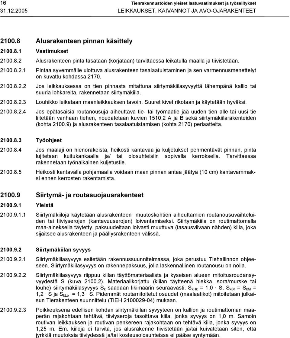 2100.8.2.2 Jos leikkauksessa on tien pinnasta mitattuna siirtymäkiilasyvyyttä lähempänä kallio tai suuria lohkareita, rakennetaan siirtymäkiila. 2100.8.2.3 Louhikko leikataan maanleikkauksen tavoin.