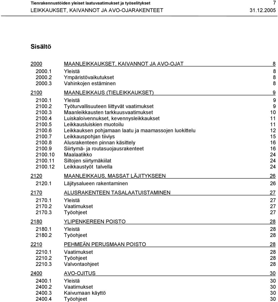 3 Maanleikkausten tarkkuusvaatimukset 10 2100.4 Luiskaloivennukset, kevennysleikkaukset 11 2100.5 Leikkausluiskien muotoilu 11 2100.6 Leikkauksen pohjamaan laatu ja maamassojen luokittelu 12 2100.