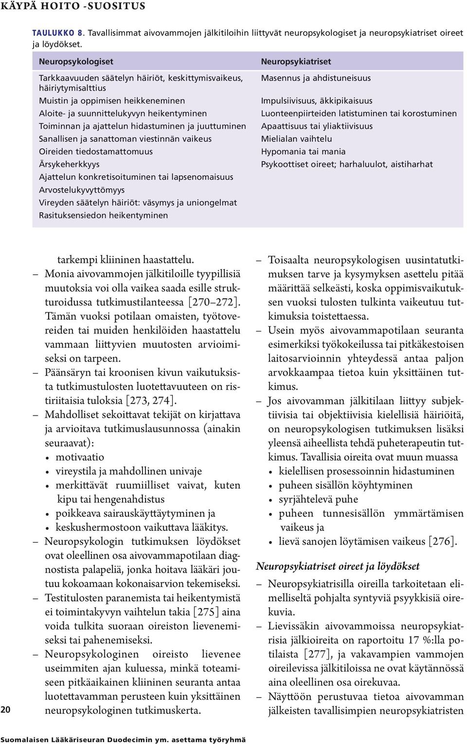 hidastuminen ja juuttuminen Sanallisen ja sanattoman viestinnän vaikeus Oireiden tiedostamattomuus Ärsykeherkkyys Ajattelun konkretisoituminen tai lapsenomaisuus Arvostelukyvyttömyys Vireyden