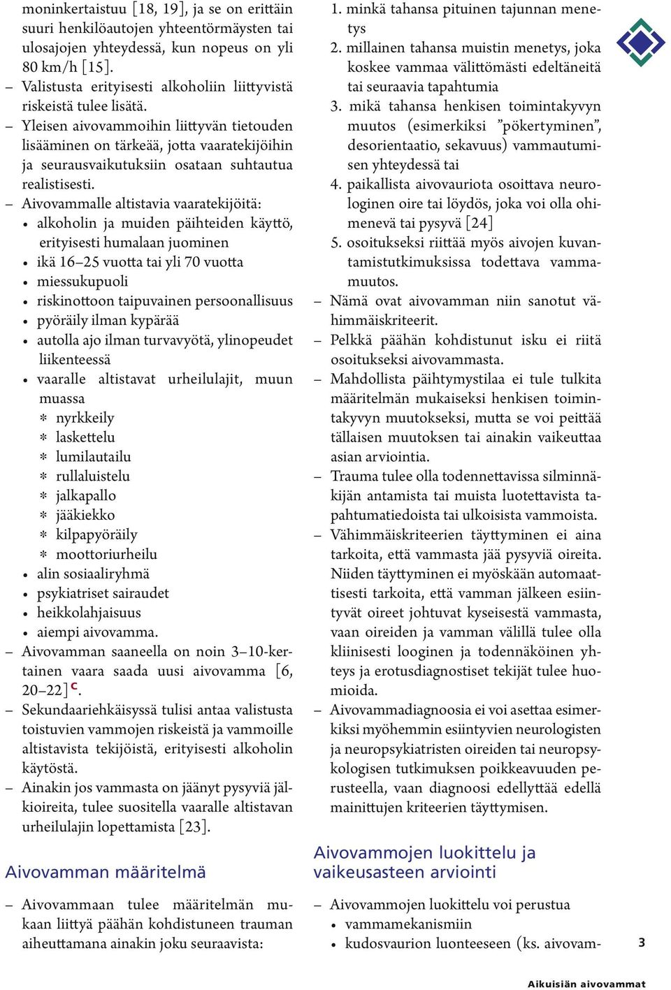 Yleisen aivovammoihin liittyvän tietouden lisääminen on tärkeää, jotta vaaratekijöihin ja seurausvaikutuksiin osataan suhtautua realistisesti.