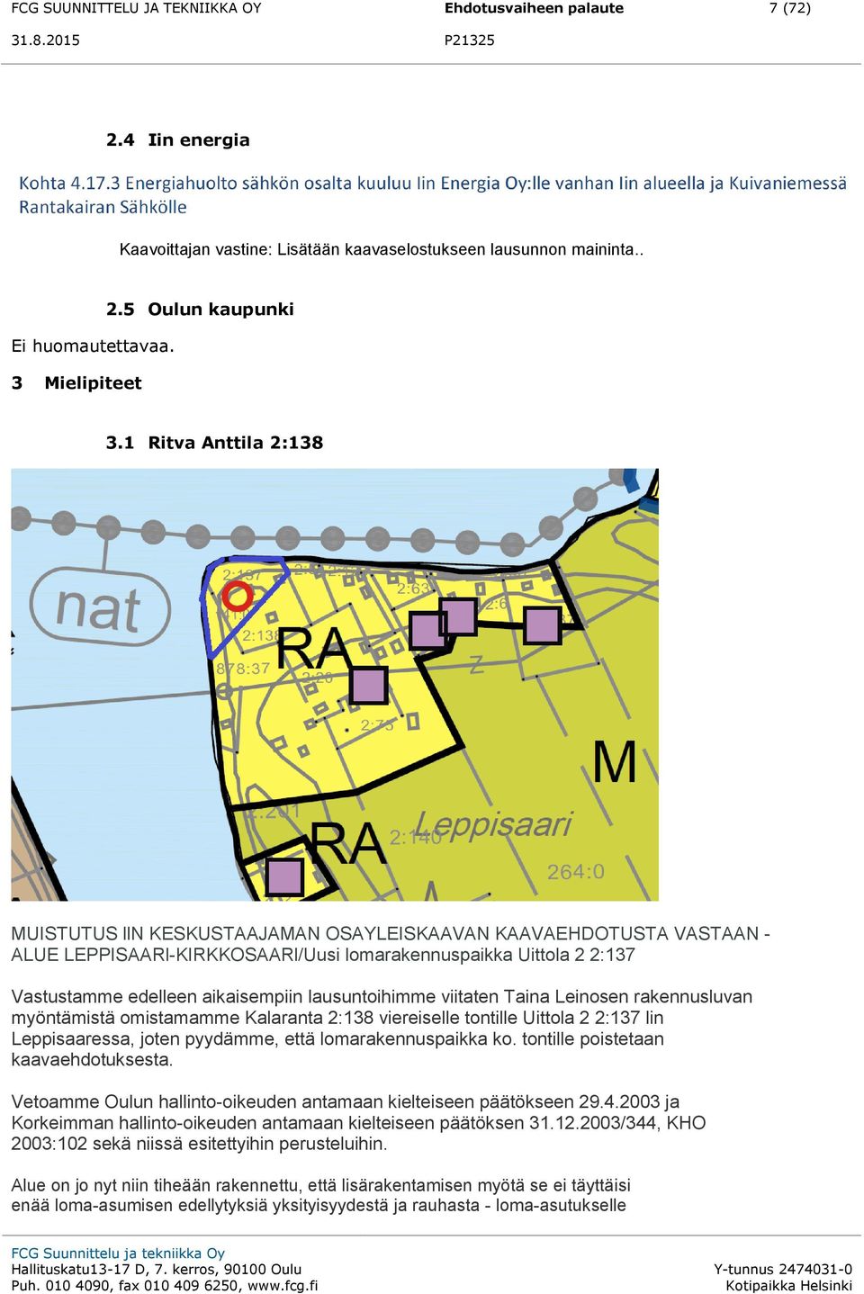 1 Ritva Anttila 2:138 MUISTUTUS lln KESKUSTAAJAMAN OSAYLEISKAAVAN KAAVAEHDOTUSTA VASTAAN - ALUE LEPPISAARl-KIRKKOSAARl/Uusi lomarakennuspaikka Uittola 2 2:137 Vastustamme edelleen aikaisempiin