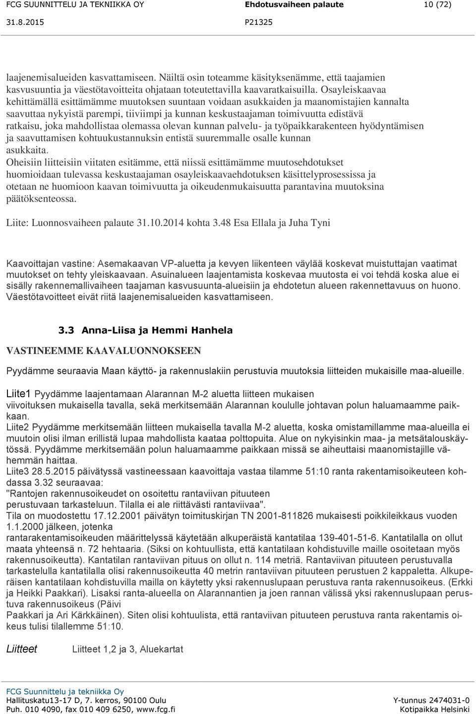 Osayleiskaavaa kehittämällä esittämämme muutoksen suuntaan voidaan asukkaiden ja maanomistajien kannalta saavuttaa nykyistä parempi, tiiviimpi ja kunnan keskustaajaman toimivuutta edistävä ratkaisu,