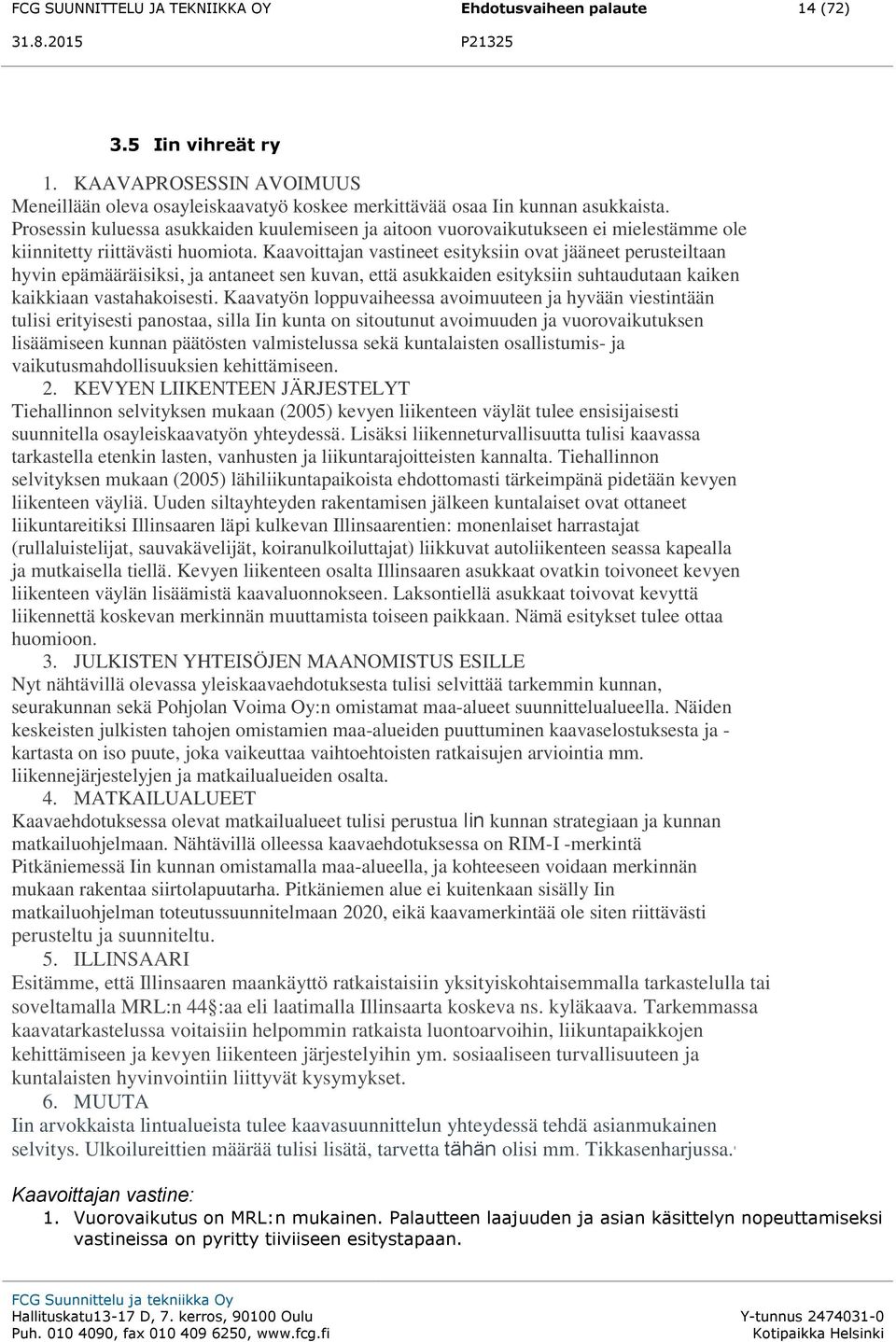 Kaavoittajan vastineet esityksiin ovat jääneet perusteiltaan hyvin epämääräisiksi, ja antaneet sen kuvan, että asukkaiden esityksiin suhtaudutaan kaiken kaikkiaan vastahakoisesti.