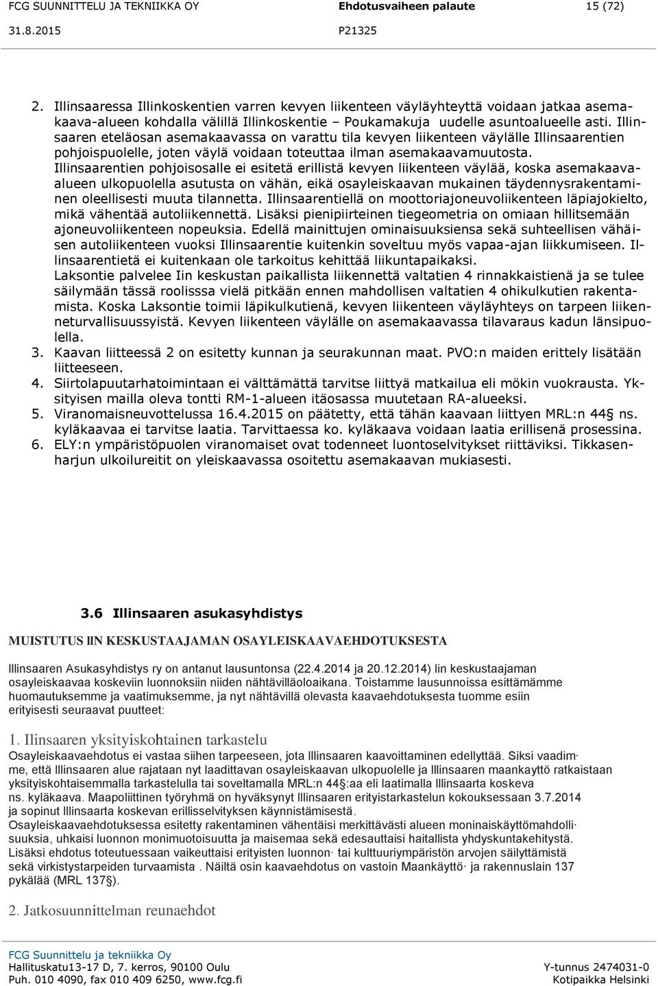 Illinsaaren eteläosan asemakaavassa on varattu tila kevyen liikenteen väylälle Illinsaarentien pohjoispuolelle, joten väylä voidaan toteuttaa ilman asemakaavamuutosta.