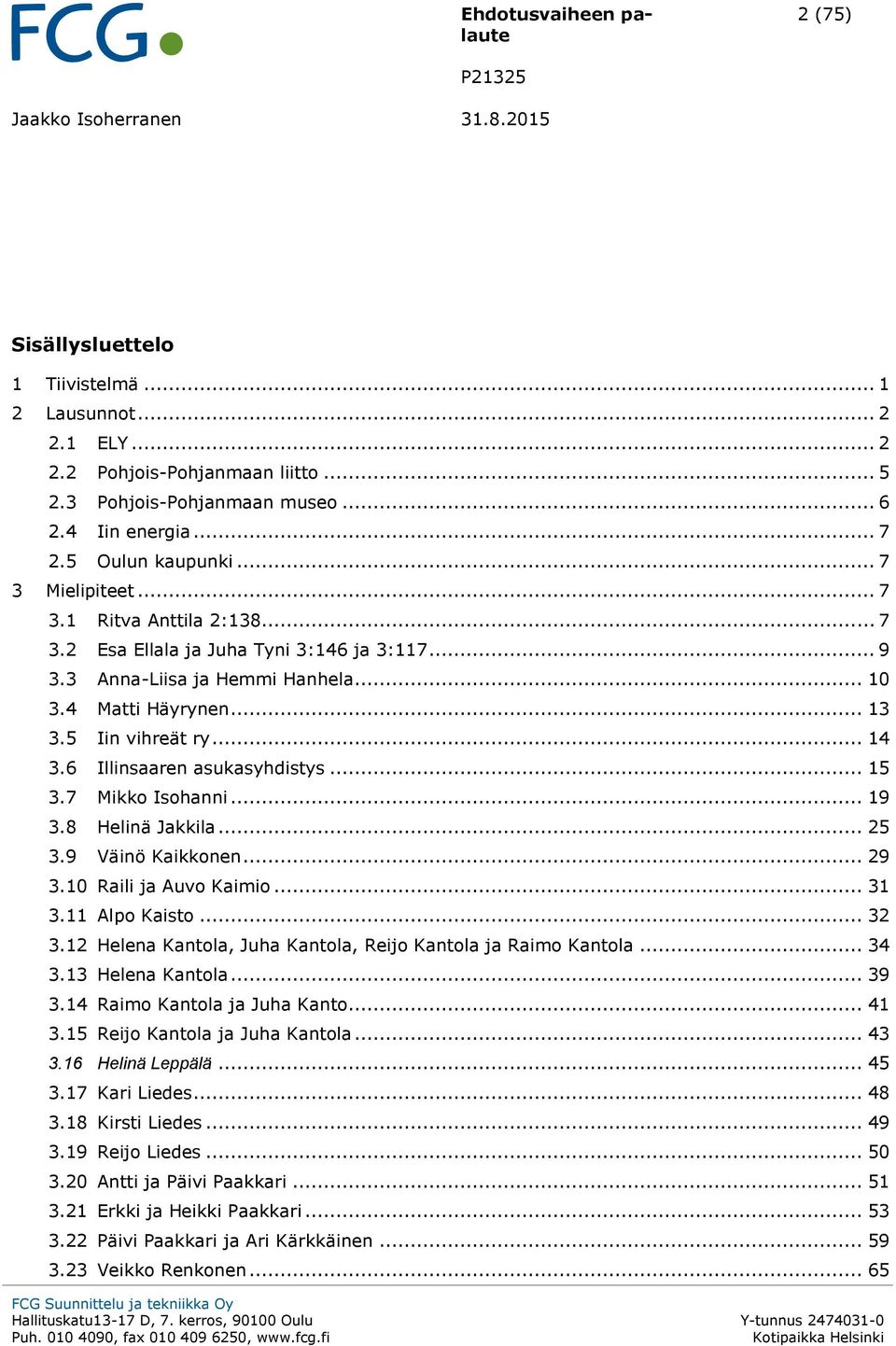 4 Matti Häyrynen... 13 3.5 Iin vihreät ry... 14 3.6 Illinsaaren asukasyhdistys... 15 3.7 Mikko Isohanni... 19 3.8 Helinä Jakkila... 25 3.9 Väinö Kaikkonen... 29 3.10 Raili ja Auvo Kaimio... 31 3.