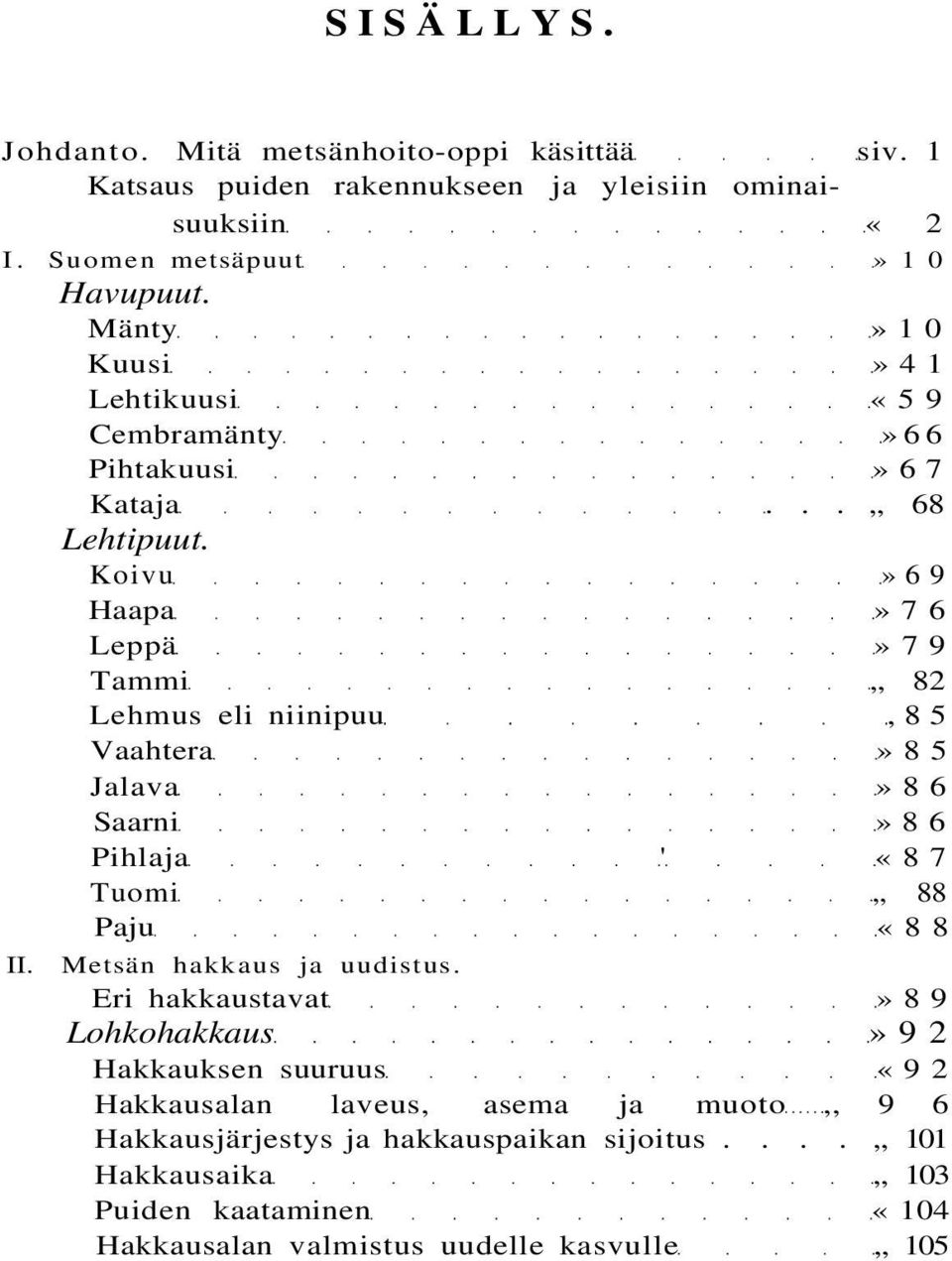 Koivu»69 Haapa»76 Leppä»79 Tammi 82 Lehmus eli niinipuu,85 Vaahtera»85 Jalava»86 Saarni»86 Pihlaja ' «87 Tuomi 88 Paju «88 II. Metsän hakkaus ja uudistus.
