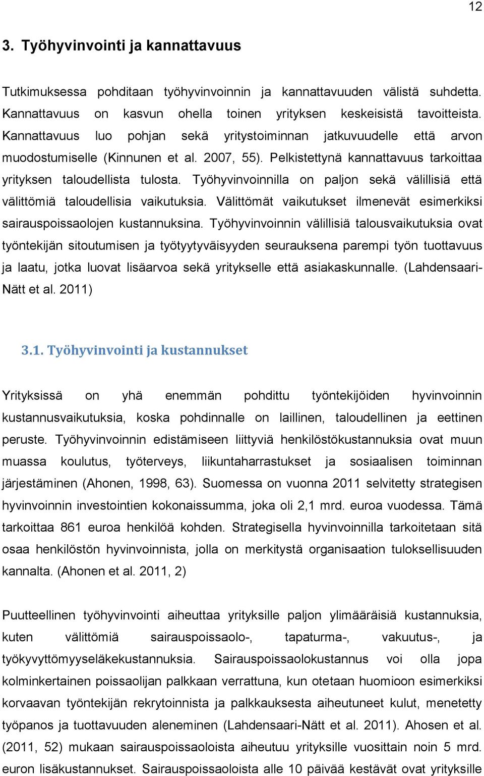 Työhyvinvoinnilla on paljon sekä välillisiä että välittömiä taloudellisia vaikutuksia. Välittömät vaikutukset ilmenevät esimerkiksi sairauspoissaolojen kustannuksina.