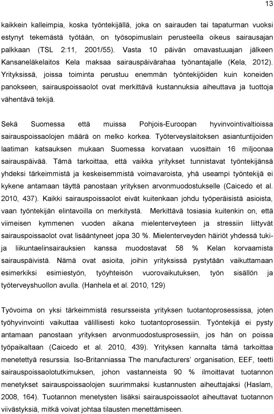 Yrityksissä, joissa toiminta perustuu enemmän työntekijöiden kuin koneiden panokseen, sairauspoissaolot ovat merkittävä kustannuksia aiheuttava ja tuottoja vähentävä tekijä.