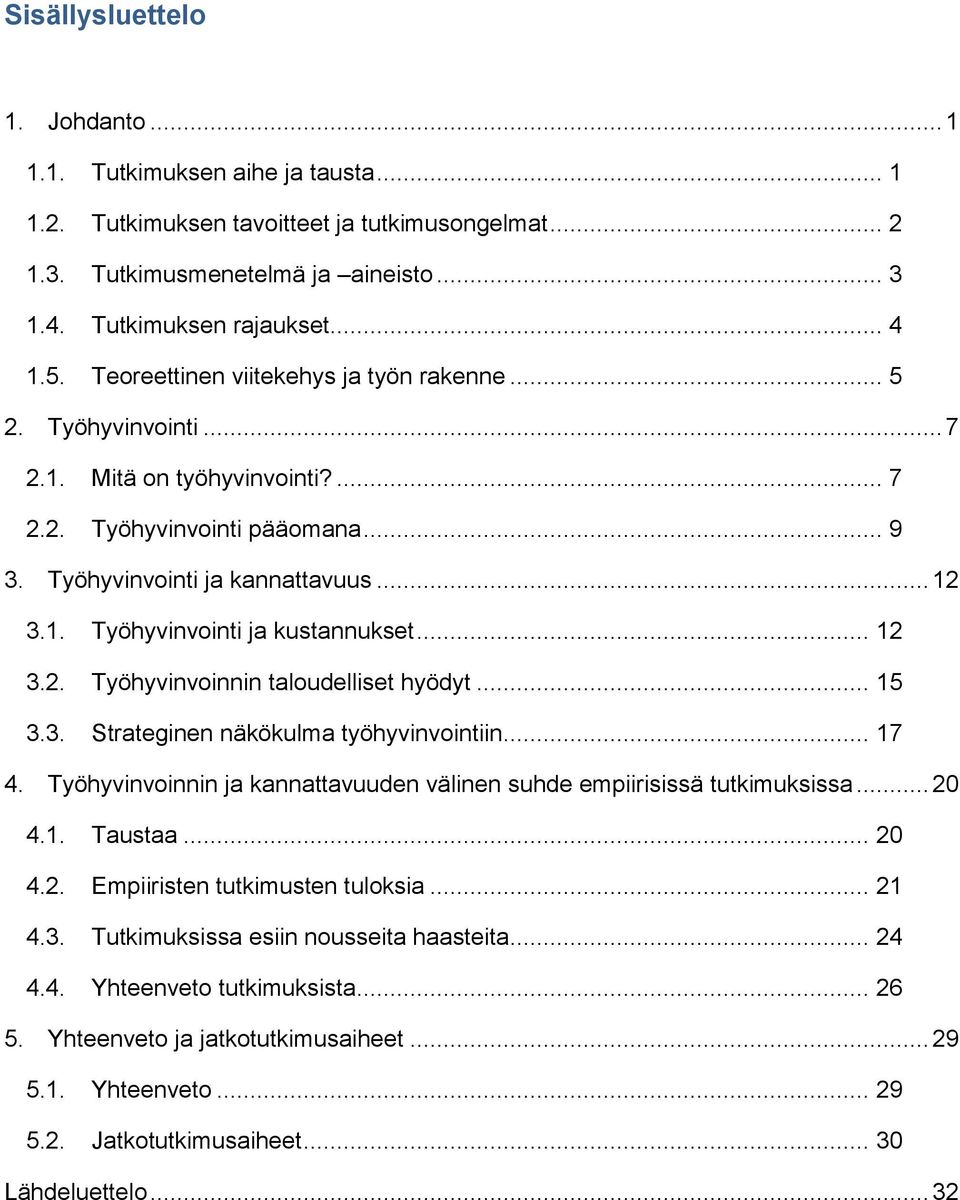 .. 12 3.2. Työhyvinvoinnin taloudelliset hyödyt... 15 3.3. Strateginen näkökulma työhyvinvointiin... 17 4. Työhyvinvoinnin ja kannattavuuden välinen suhde empiirisissä tutkimuksissa... 20 4.1. Taustaa.