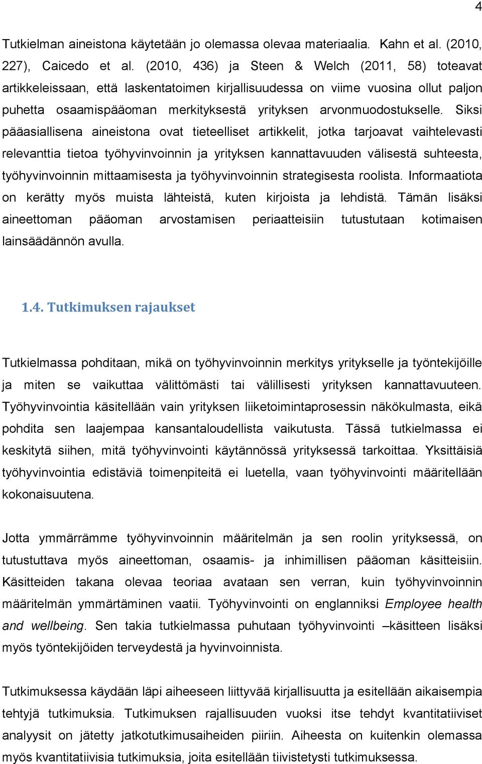 Siksi pääasiallisena aineistona ovat tieteelliset artikkelit, jotka tarjoavat vaihtelevasti relevanttia tietoa työhyvinvoinnin ja yrityksen kannattavuuden välisestä suhteesta, työhyvinvoinnin