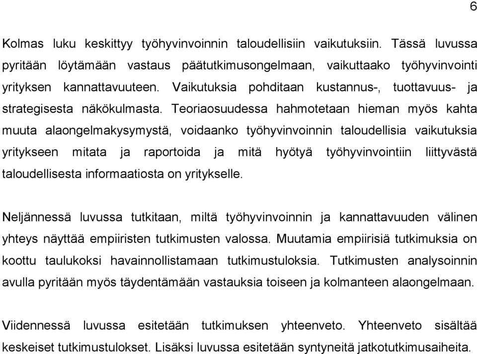 Teoriaosuudessa hahmotetaan hieman myös kahta muuta alaongelmakysymystä, voidaanko työhyvinvoinnin taloudellisia vaikutuksia yritykseen mitata ja raportoida ja mitä hyötyä työhyvinvointiin