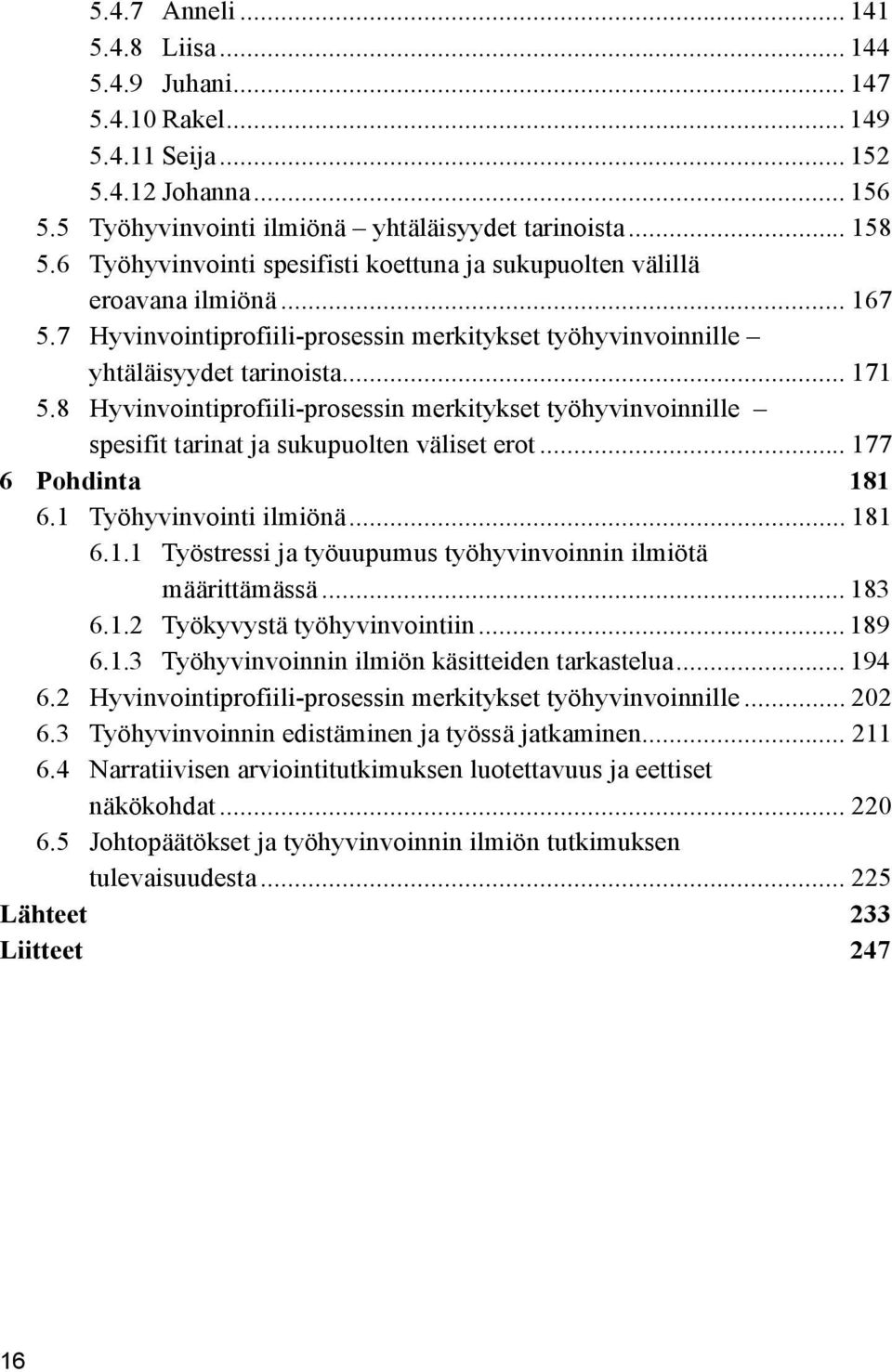 8 Hyvinvointiprofiili-prosessin merkitykset työhyvinvoinnille spesifit tarinat ja sukupuolten väliset erot... 177 6 Pohdinta 181 6.1 Työhyvinvointi ilmiönä... 181 6.1.1 Työstressi ja työuupumus työhyvinvoinnin ilmiötä määrittämässä.