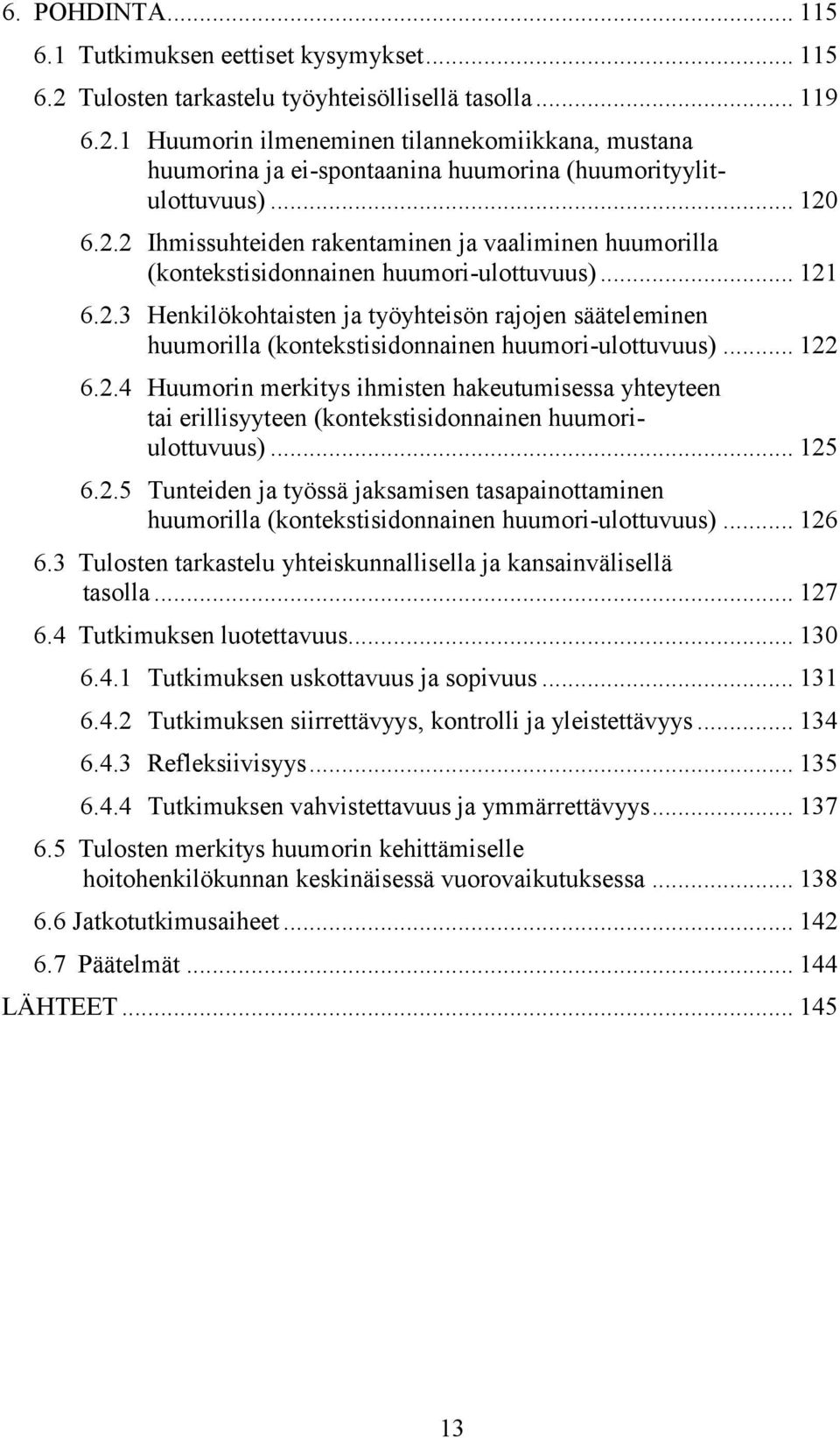 .. 122 6.2.4 Huumorin merkitys ihmisten hakeutumisessa yhteyteen tai erillisyyteen (kontekstisidonnainen huumoriulottuvuus)... 125 6.2.5 Tunteiden ja työssä jaksamisen tasapainottaminen huumorilla (kontekstisidonnainen huumori-ulottuvuus).