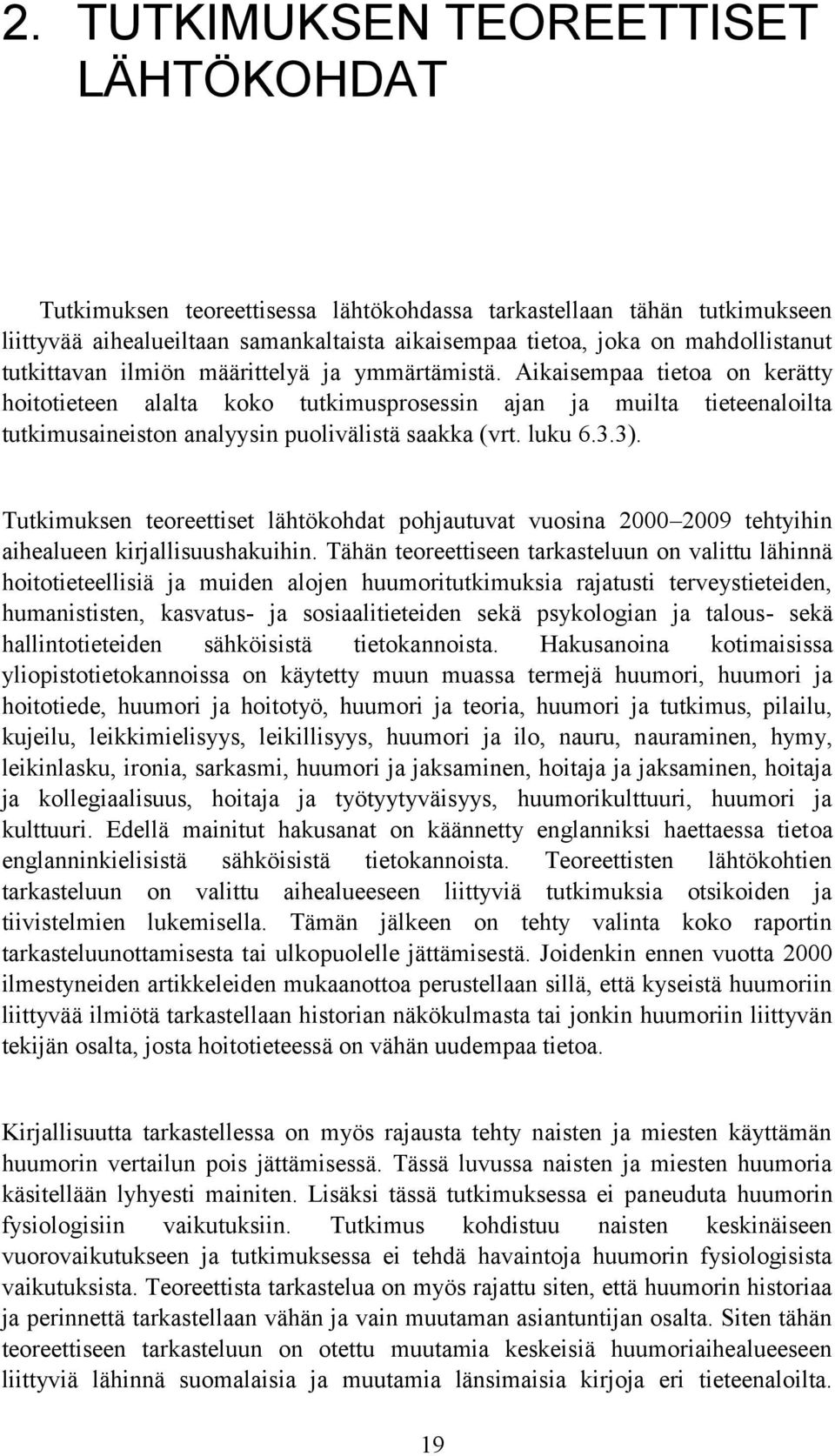 Aikaisempaa tietoa on kerätty hoitotieteen alalta koko tutkimusprosessin ajan ja muilta tieteenaloilta tutkimusaineiston analyysin puolivälistä saakka (vrt. luku 6.3.3).