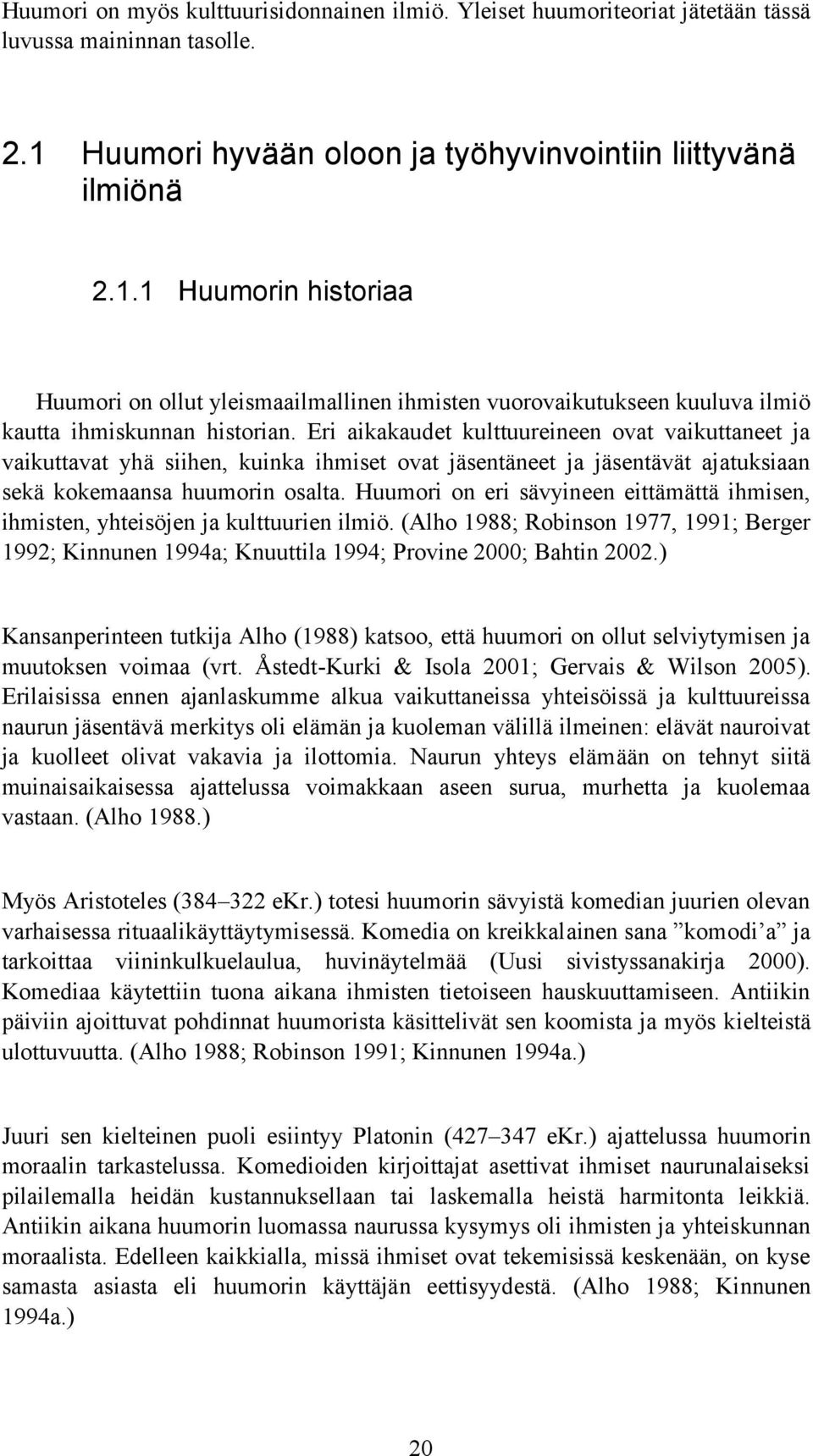 Eri aikakaudet kulttuureineen ovat vaikuttaneet ja vaikuttavat yhä siihen, kuinka ihmiset ovat jäsentäneet ja jäsentävät ajatuksiaan sekä kokemaansa huumorin osalta.