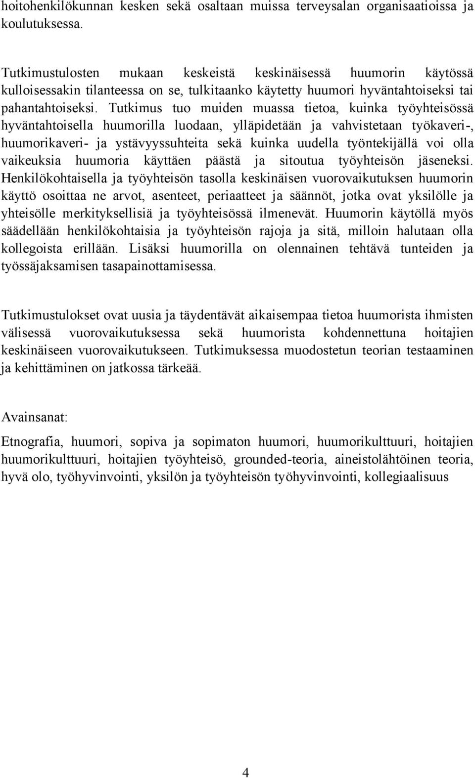 Tutkimus tuo muiden muassa tietoa, kuinka työyhteisössä hyväntahtoisella huumorilla luodaan, ylläpidetään ja vahvistetaan työkaveri-, huumorikaveri- ja ystävyyssuhteita sekä kuinka uudella