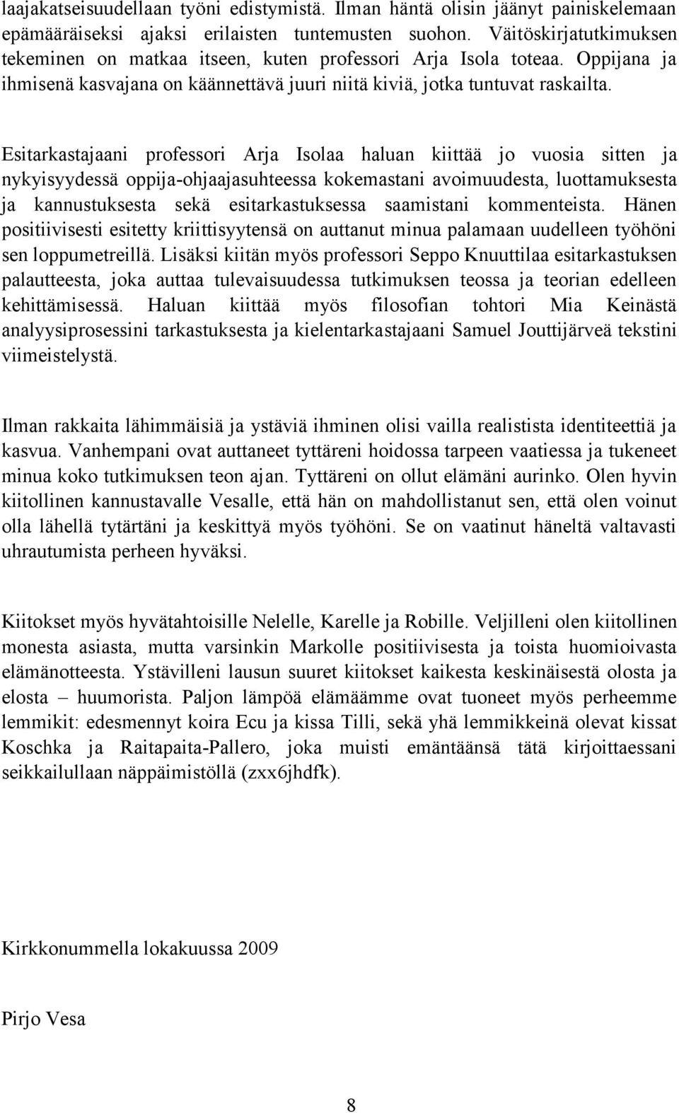 Esitarkastajaani professori Arja Isolaa haluan kiittää jo vuosia sitten ja nykyisyydessä oppija-ohjaajasuhteessa kokemastani avoimuudesta, luottamuksesta ja kannustuksesta sekä esitarkastuksessa