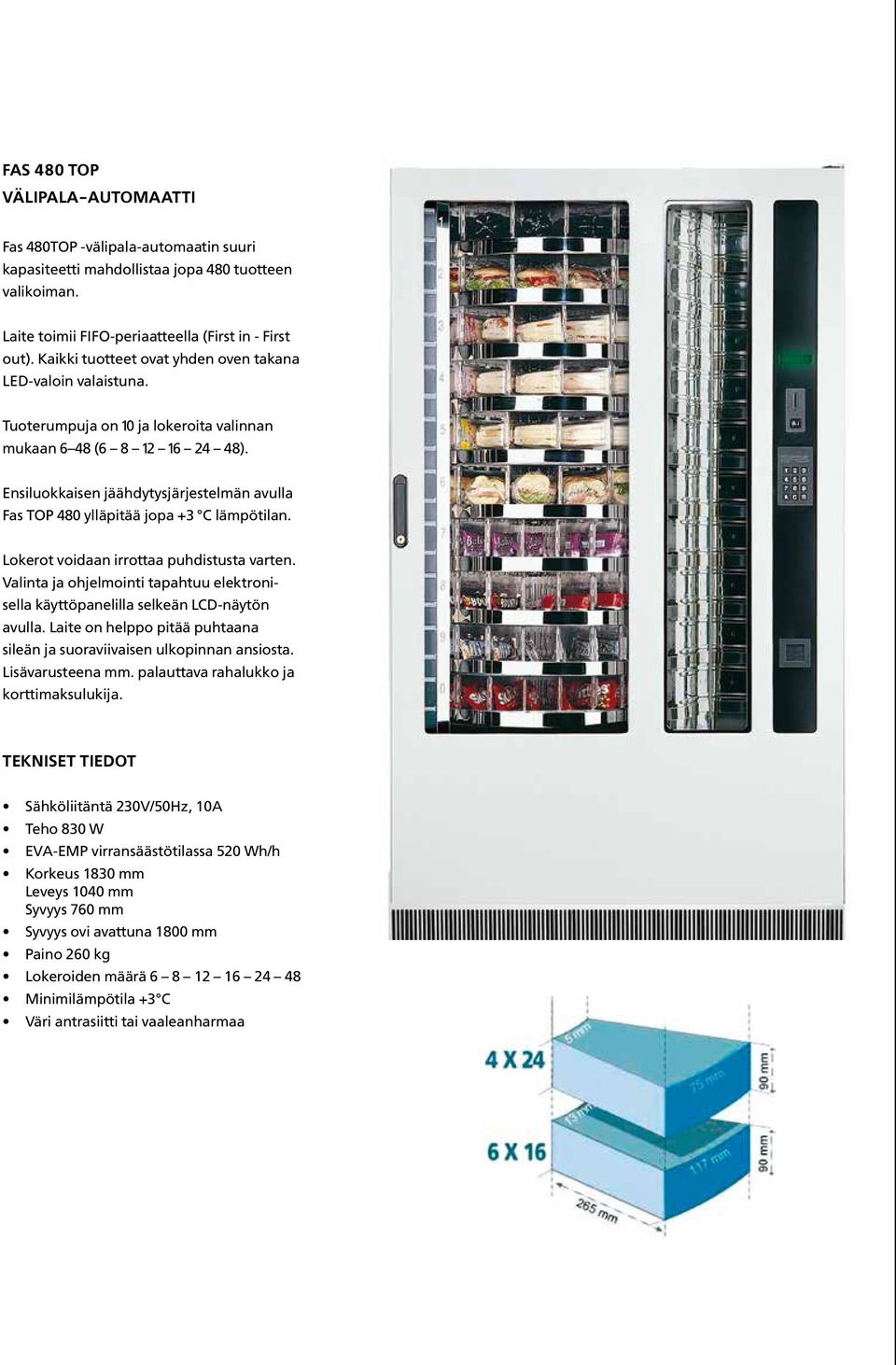 Ensiluokkaisen jäähdytysjärjestelmän avulla Fas TOP 480 ylläpitää jopa +3 C lämpötilan. Lokerot voidaan irrottaa puhdistusta varten.