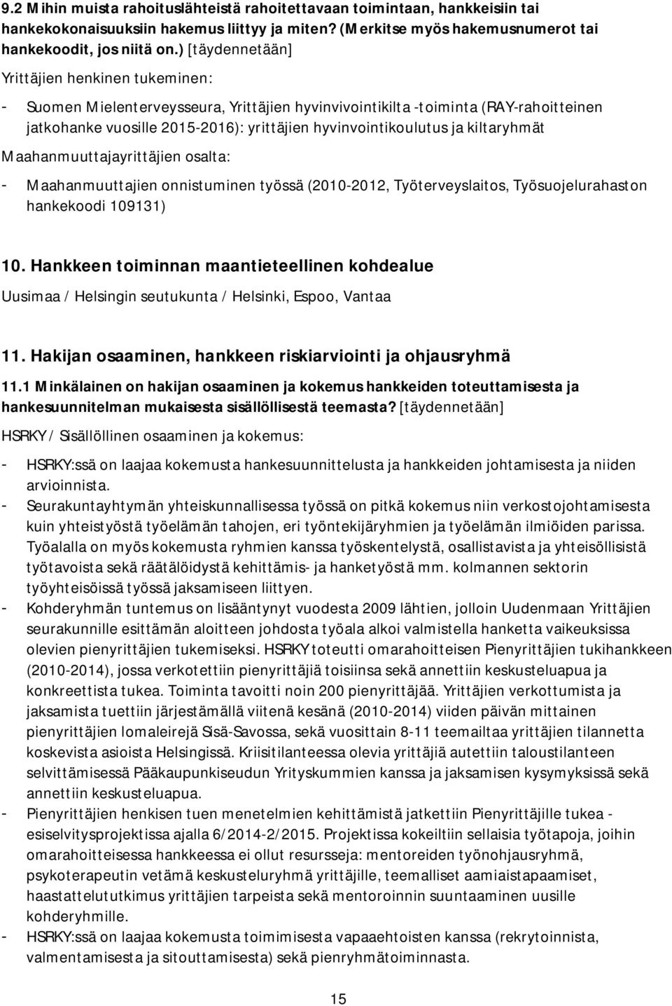 ja kiltaryhmät Maahanmuuttajayrittäjien osalta: - Maahanmuuttajien onnistuminen työssä (2010-2012, Työterveyslaitos, Työsuojelurahaston hankekoodi 109131) 10.