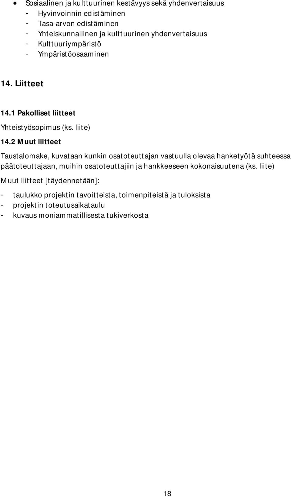 2 Muut liitteet Taustalomake, kuvataan kunkin osatoteuttajan vastuulla olevaa hanketyötä suhteessa päätoteuttajaan, muihin osatoteuttajiin ja hankkeeseen