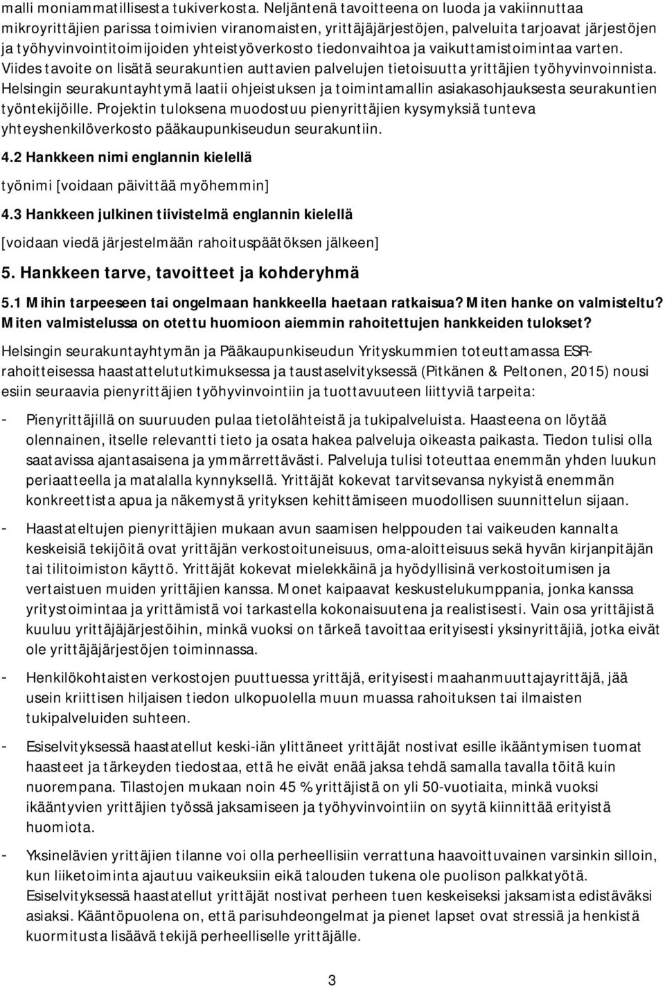 tiedonvaihtoa ja vaikuttamistoimintaa varten. Viides tavoite on lisätä seurakuntien auttavien palvelujen tietoisuutta yrittäjien työhyvinvoinnista.