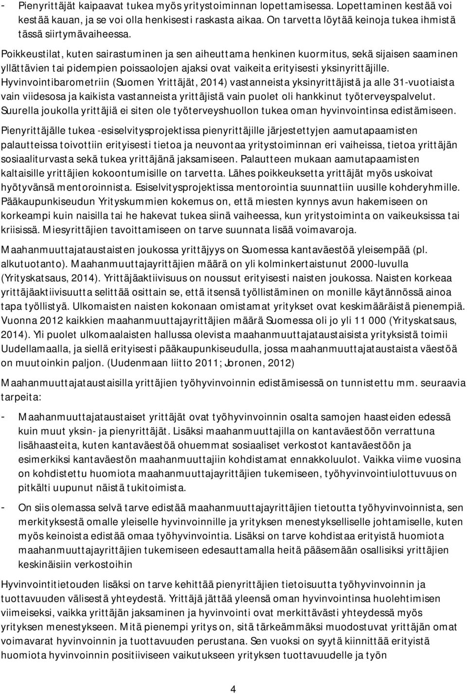 Poikkeustilat, kuten sairastuminen ja sen aiheuttama henkinen kuormitus, sekä sijaisen saaminen yllättävien tai pidempien poissaolojen ajaksi ovat vaikeita erityisesti yksinyrittäjille.