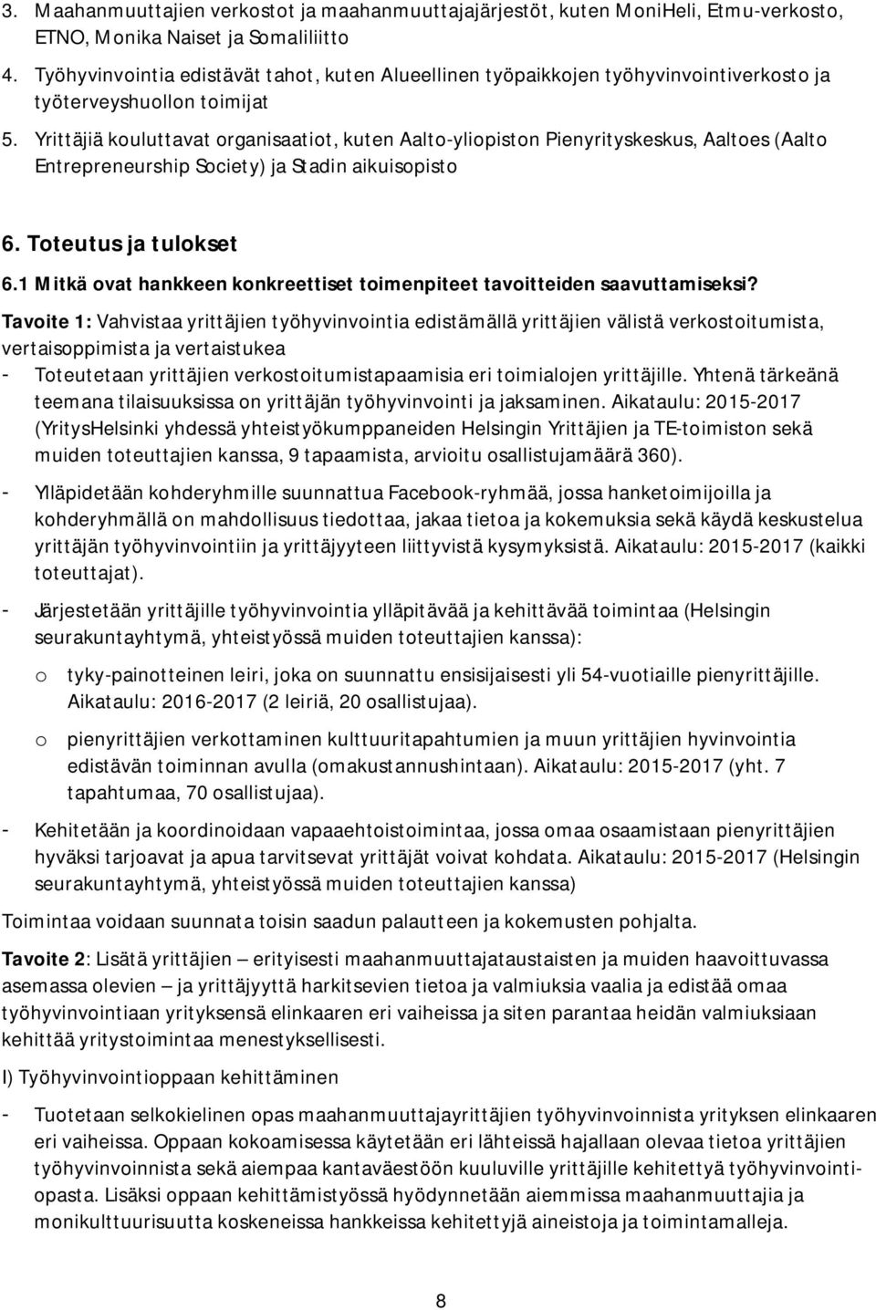 Yrittäjiä kouluttavat organisaatiot, kuten Aalto-yliopiston Pienyrityskeskus, Aaltoes (Aalto Entrepreneurship Society) ja Stadin aikuisopisto 6. Toteutus ja tulokset 6.