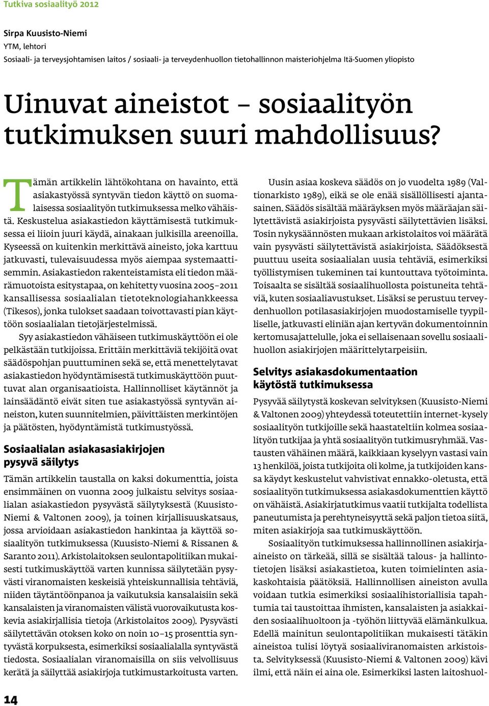 Keskustelua asiakastiedon käyttämisestä tutkimuksessa ei liioin juuri käydä, ainakaan julkisilla areenoilla.