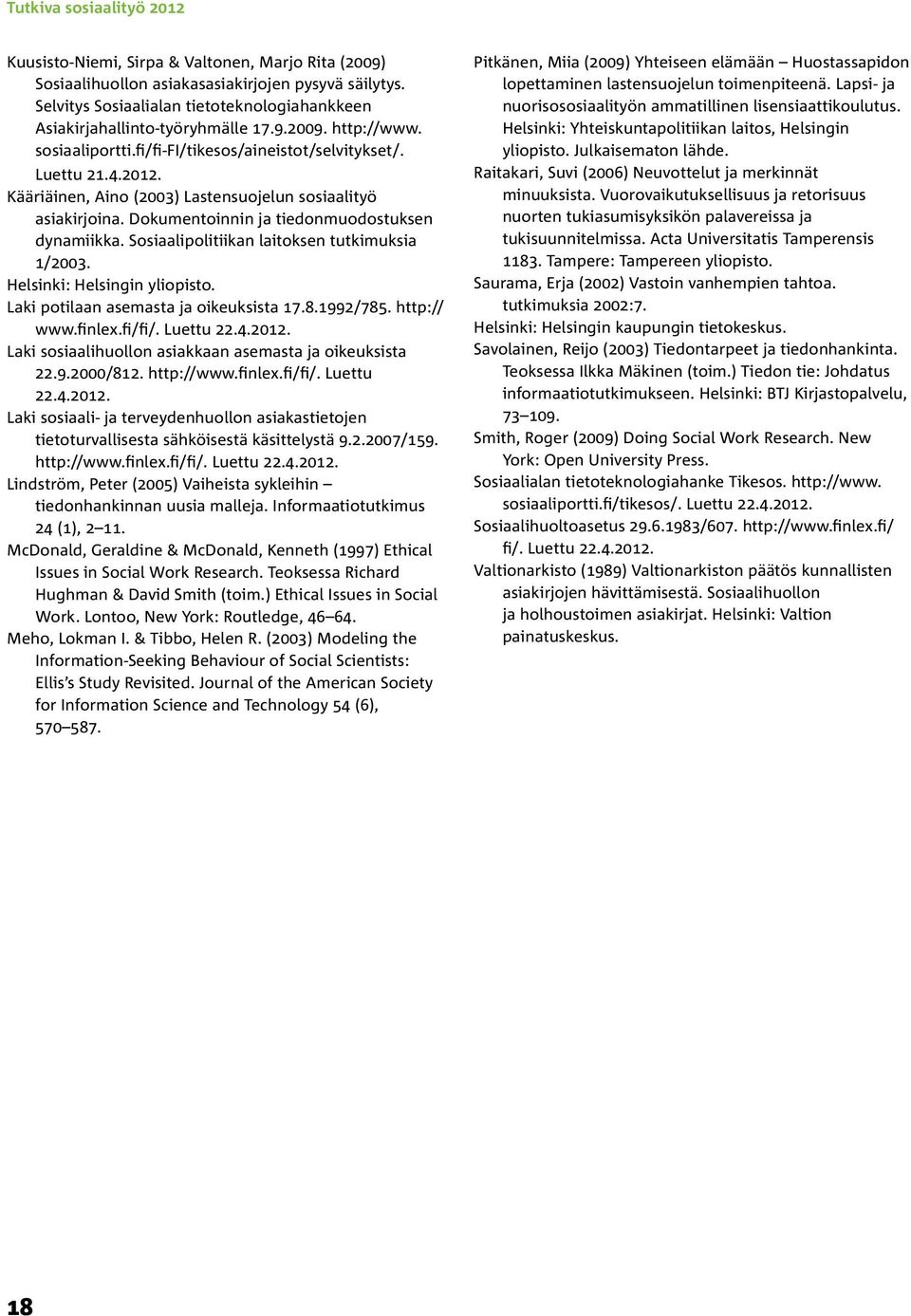 Kääriäinen, Aino (2003) Lastensuojelun sosiaalityö asiakirjoina. Dokumentoinnin ja tiedonmuodostuksen dynamiikka. Sosiaalipolitiikan laitoksen tutkimuksia 1/2003. Helsinki: Helsingin yliopisto.