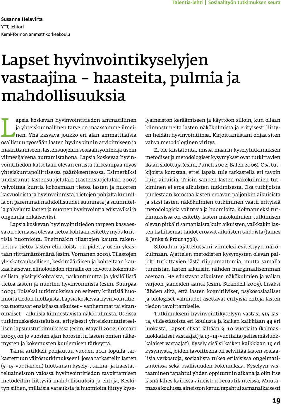 Yhä kasvava joukko eri alan ammattilaisia osallistuu työssään lasten hyvinvoinnin arvioimiseen ja määrittämiseen, lastensuojelun sosiaalityöntekijä usein viimesijaisena auttamistahona.