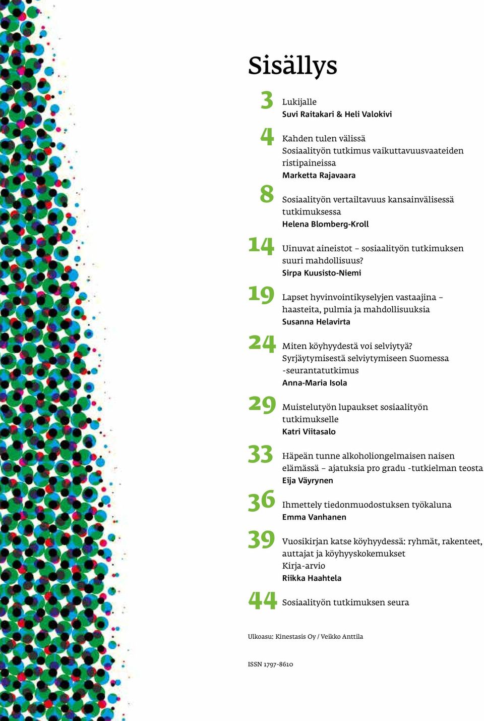 Sirpa Kuusisto-Niemi 19 Lapset hyvinvointikyselyjen vastaajina haasteita, pulmia ja mahdollisuuksia Susanna Helavirta 24 Miten köyhyydestä voi selviytyä?