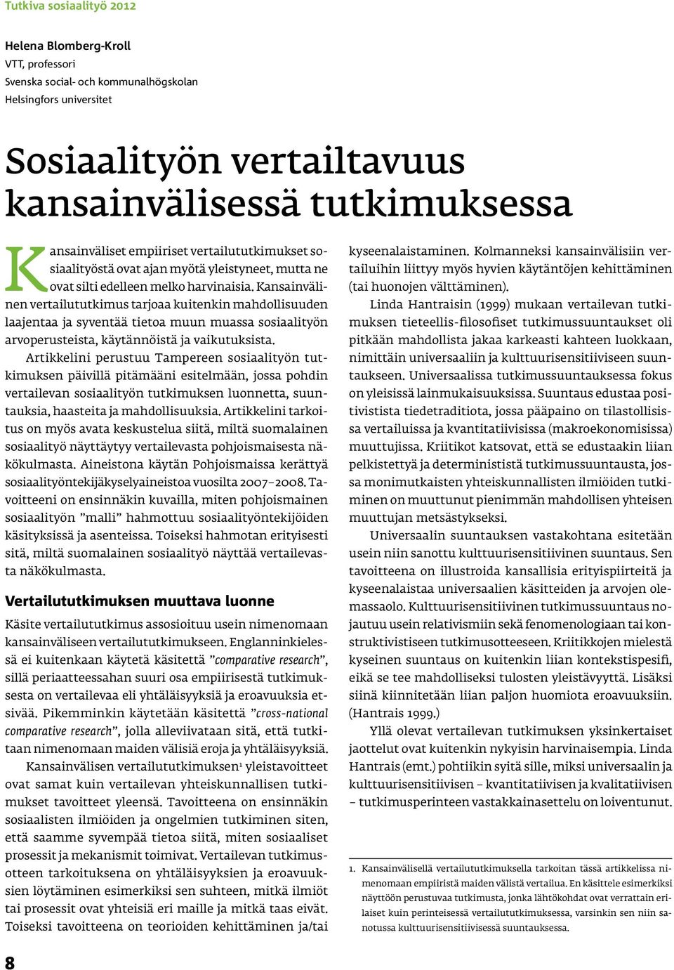 Kansainvälinen vertailututkimus tarjoaa kuitenkin mahdollisuuden laajentaa ja syventää tietoa muun muassa sosiaalityön arvoperusteista, käytännöistä ja vaikutuksista.