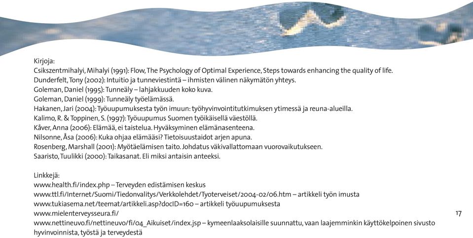 Hakanen, Jari (2004): Työuupumuksesta työn imuun: työhyvinvointitutkimuksen ytimessä ja reuna-alueilla. Kalimo, R. & Toppinen, S. (1997): Työuupumus Suomen työikäisellä väestöllä.