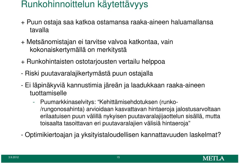 tuottamiselle - Puumarkkinaselvitys: Kehittämisehdotuksen (runko- /rungonosahinta) arvioidaan kasvattavan hintaeroja jalostusarvoltaan erilaatuisen puun välillä nykyisen y