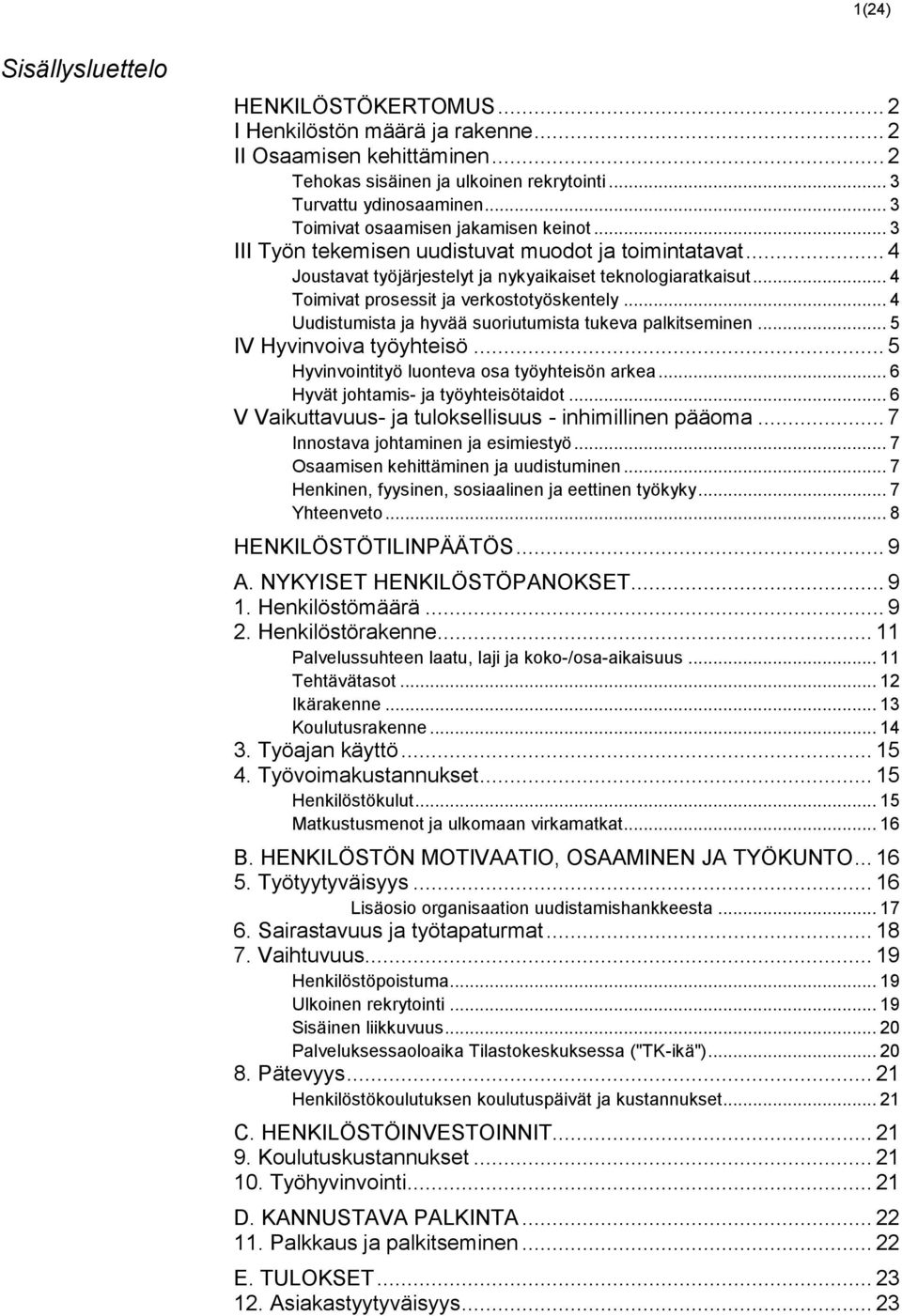 .. 4 Toimivat prosessit ja verkostotyöskentely... 4 Uudistumista ja hyvää suoriutumista tukeva palkitseminen... 5 IV Hyvinvoiva työyhteisö... 5 Hyvinvointityö luonteva osa työyhteisön arkea.