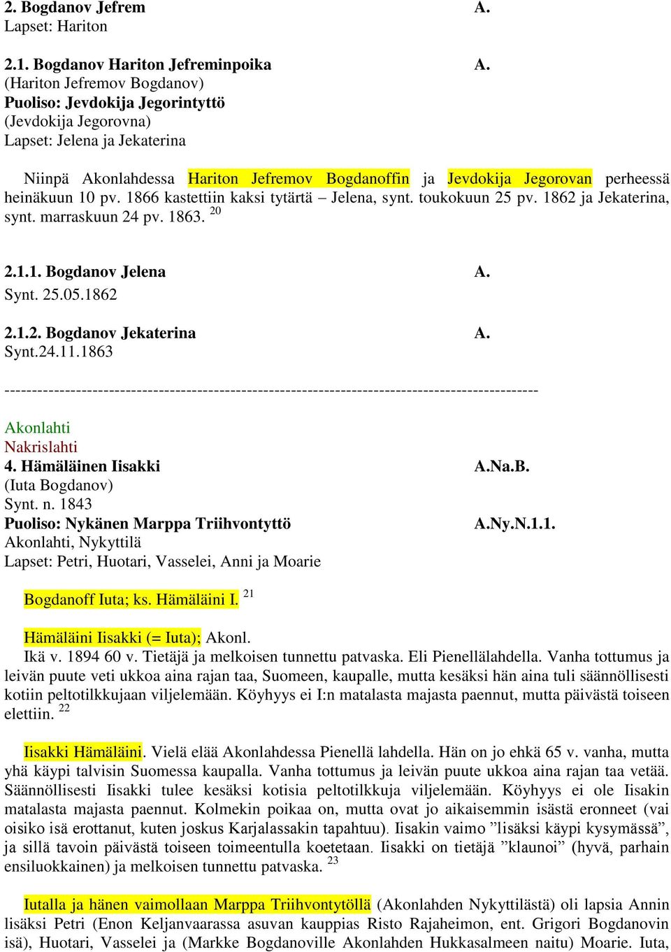 heinäkuun 10 pv. 1866 kastettiin kaksi tytärtä Jelena, synt. toukokuun 25 pv. 1862 ja Jekaterina, synt. marraskuun 24 pv. 1863. 20 2.1.1. Bogdanov Jelena A. Synt. 25.05.1862 2.1.2. Bogdanov Jekaterina A.