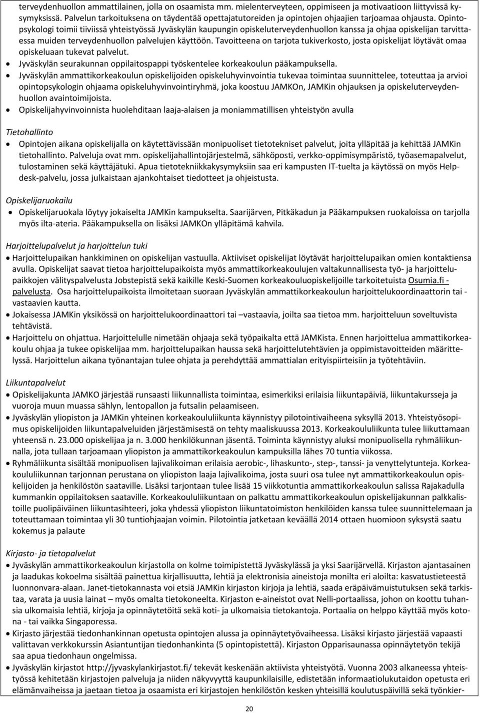 Opintopsykologi toimii tiiviissä yhteistyössä Jyväskylän kaupungin opiskeluterveydenhuollon kanssa ja ohjaa opiskelijan tarvittaessa muiden terveydenhuollon palvelujen käyttöön.